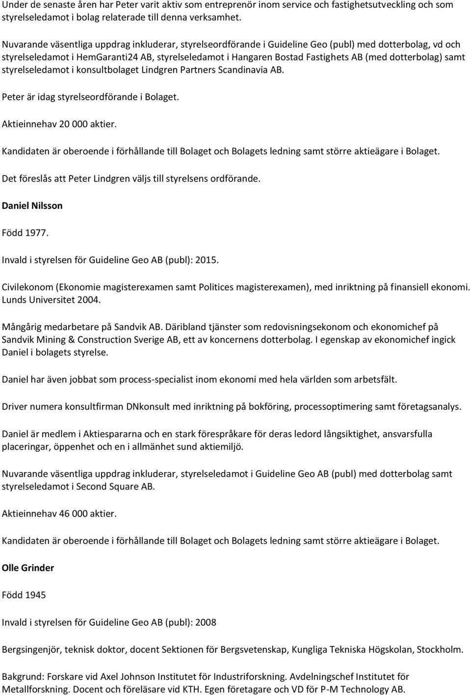 dotterbolag) samt styrelseledamot i konsultbolaget Lindgren Partners Scandinavia AB. Peter är idag styrelseordförande i Bolaget. Aktieinnehav 20 000 aktier.