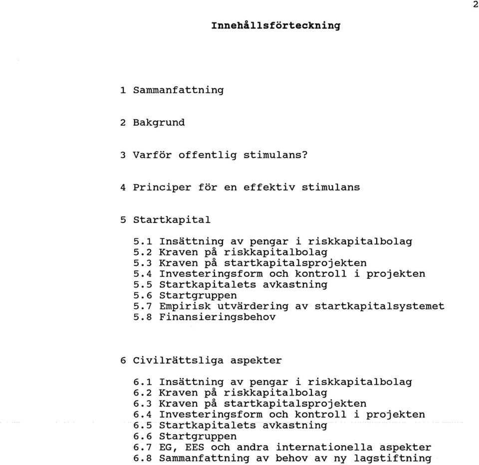 7 Empirisk utvärdering av startkapitalsystemet 5.8 Finansieringsbehov 6 Civilrättsliga aspekter 6.1 Insättning av pengar iriskkapitalbolag 6.2 Kraven på riskkapitalbolag 6.