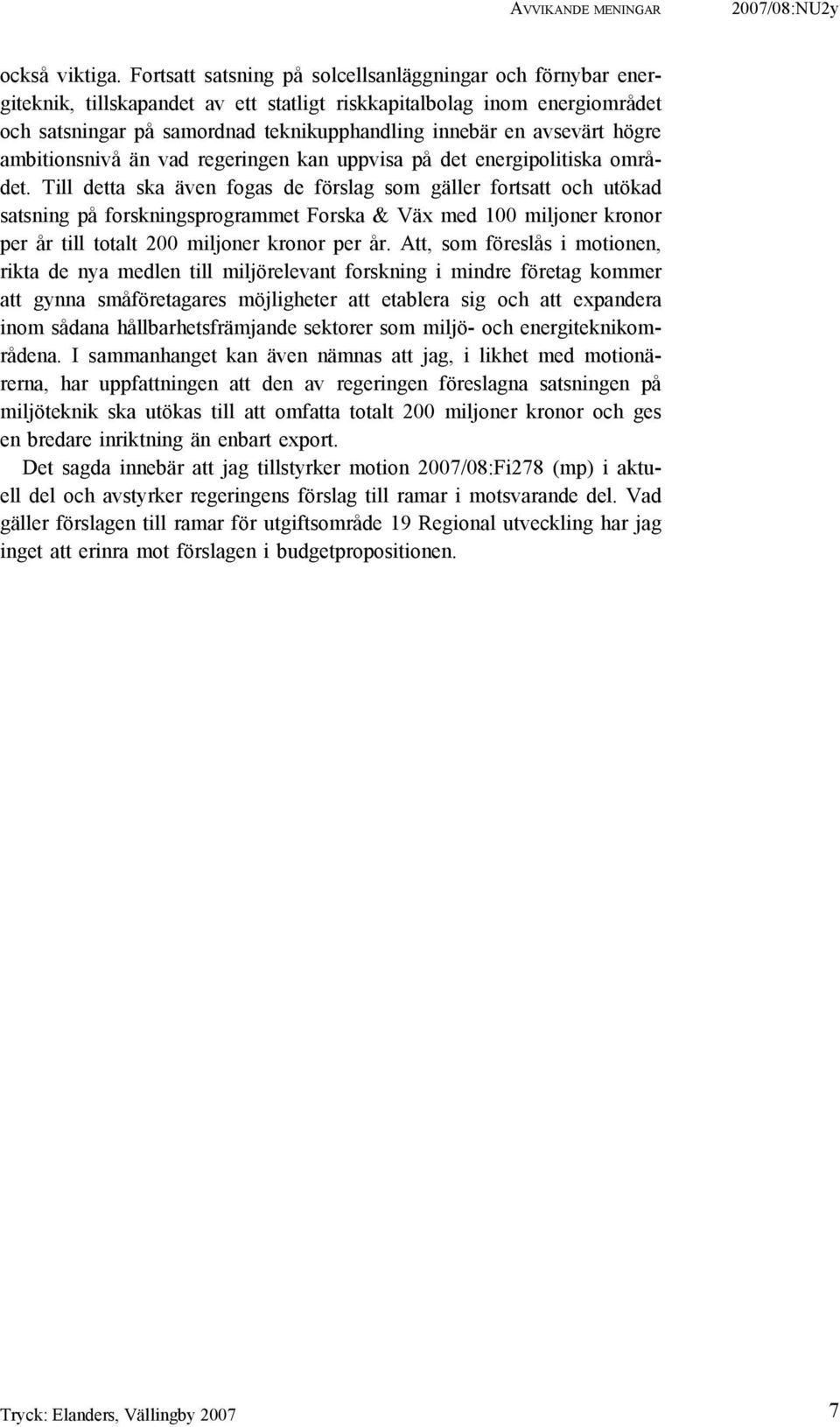 avsevärt högre ambitionsnivå än vad regeringen kan uppvisa på det energipolitiska området.