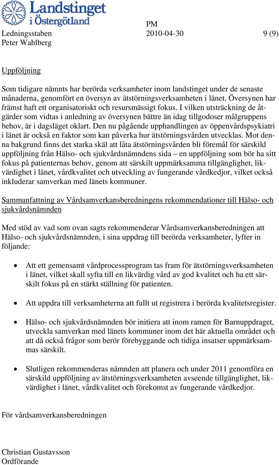 I vilken utsträckning de åtgärder som vidtas i anledning av översynen bättre än idag tillgodoser målgruppens behov, är i dagsläget oklart.