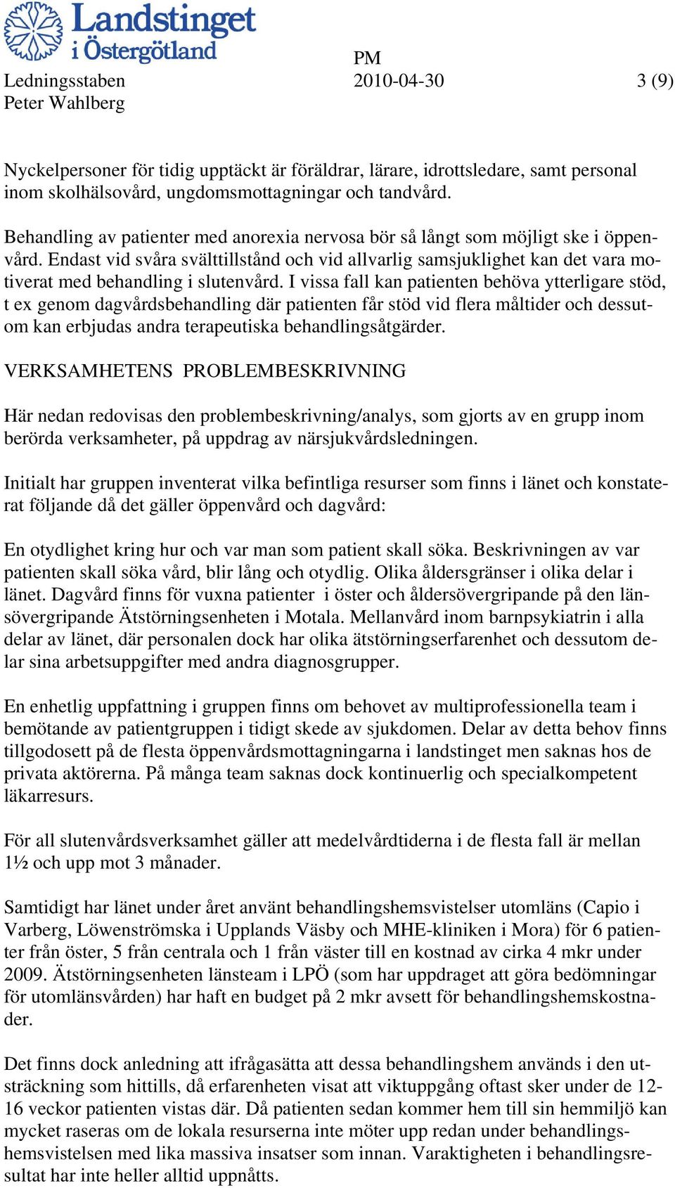 Endast vid svåra svälttillstånd och vid allvarlig samsjuklighet kan det vara motiverat med behandling i slutenvård.