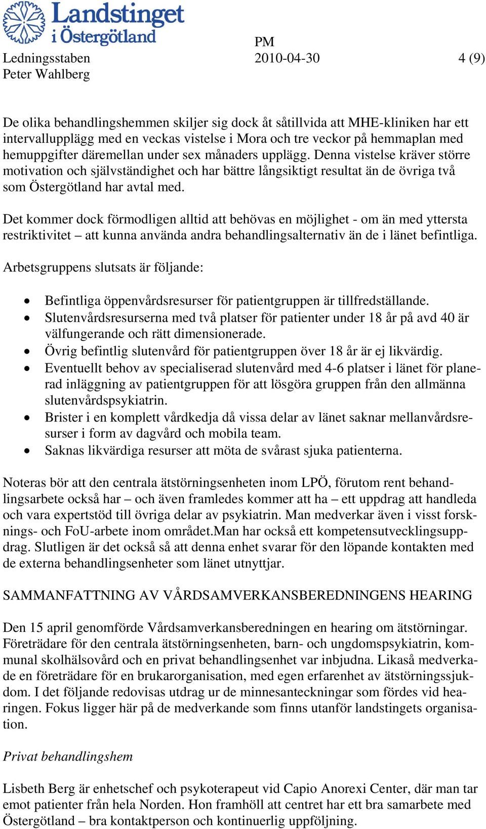 Det kommer dock förmodligen alltid att behövas en möjlighet - om än med yttersta restriktivitet att kunna använda andra behandlingsalternativ än de i länet befintliga.