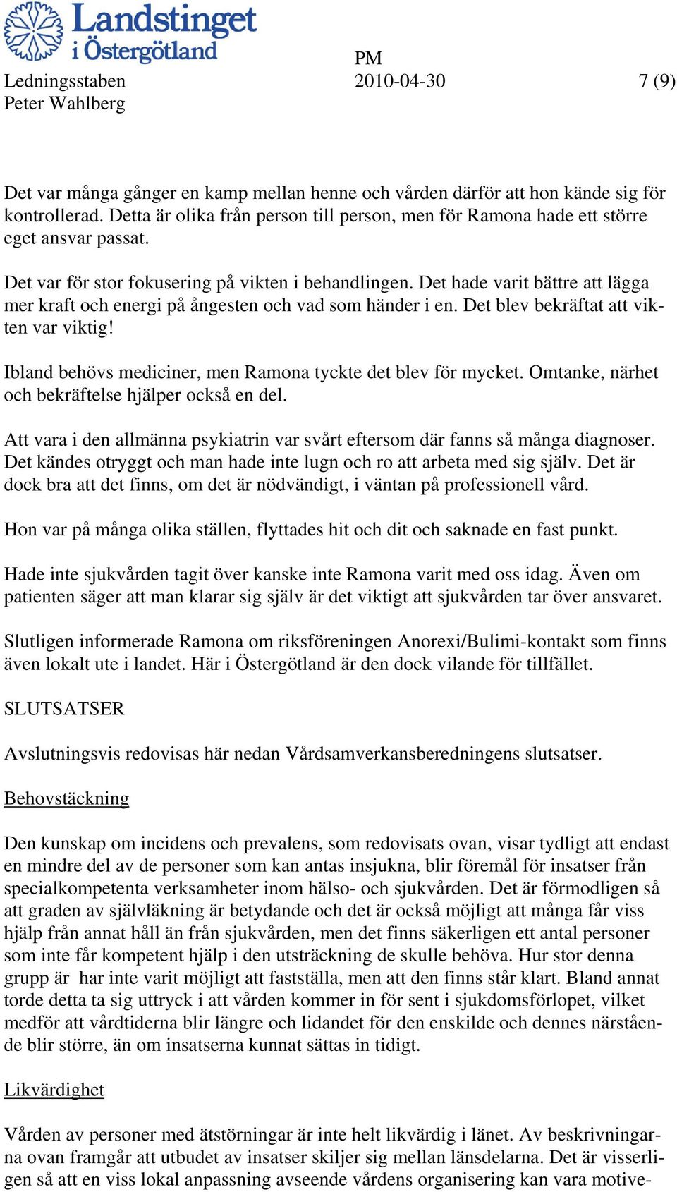 Det hade varit bättre att lägga mer kraft och energi på ångesten och vad som händer i en. Det blev bekräftat att vikten var viktig! Ibland behövs mediciner, men Ramona tyckte det blev för mycket.