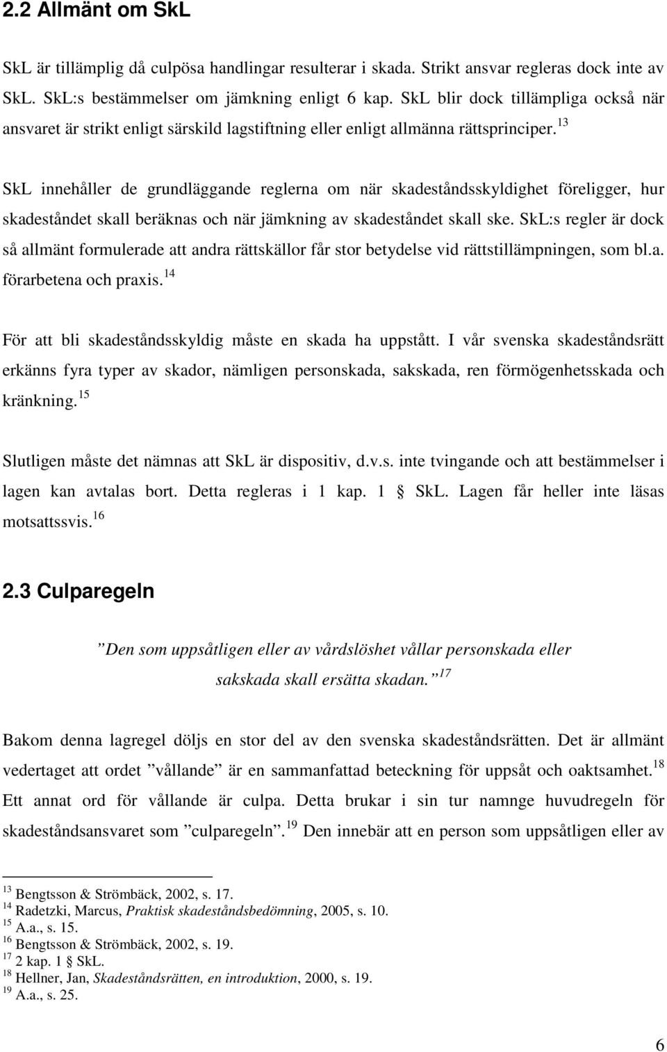 13 SkL innehåller de grundläggande reglerna om när skadeståndsskyldighet föreligger, hur skadeståndet skall beräknas och när jämkning av skadeståndet skall ske.