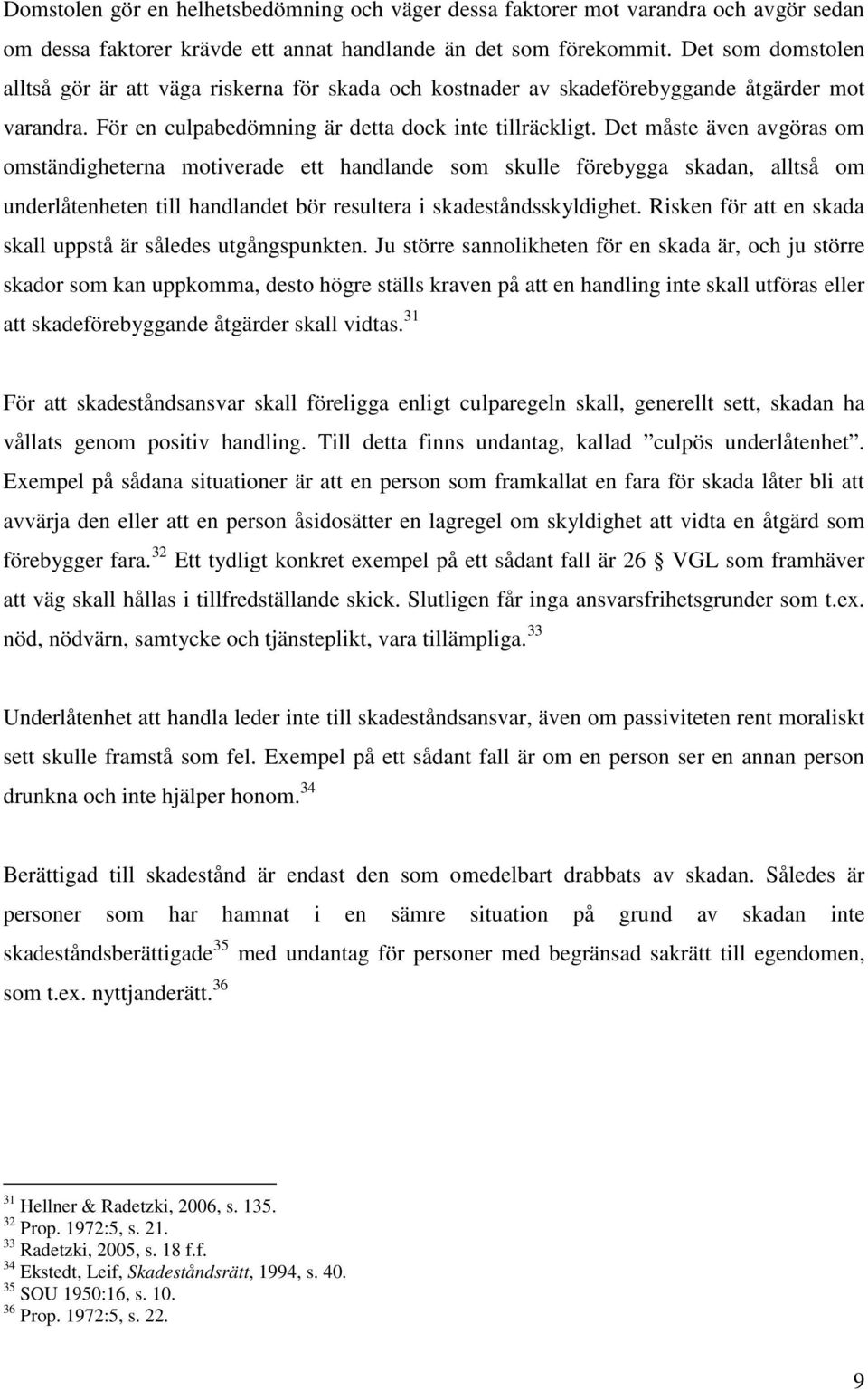 Det måste även avgöras om omständigheterna motiverade ett handlande som skulle förebygga skadan, alltså om underlåtenheten till handlandet bör resultera i skadeståndsskyldighet.