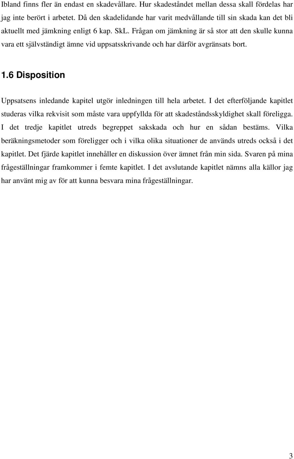 Frågan om jämkning är så stor att den skulle kunna vara ett självständigt ämne vid uppsatsskrivande och har därför avgränsats bort. 1.