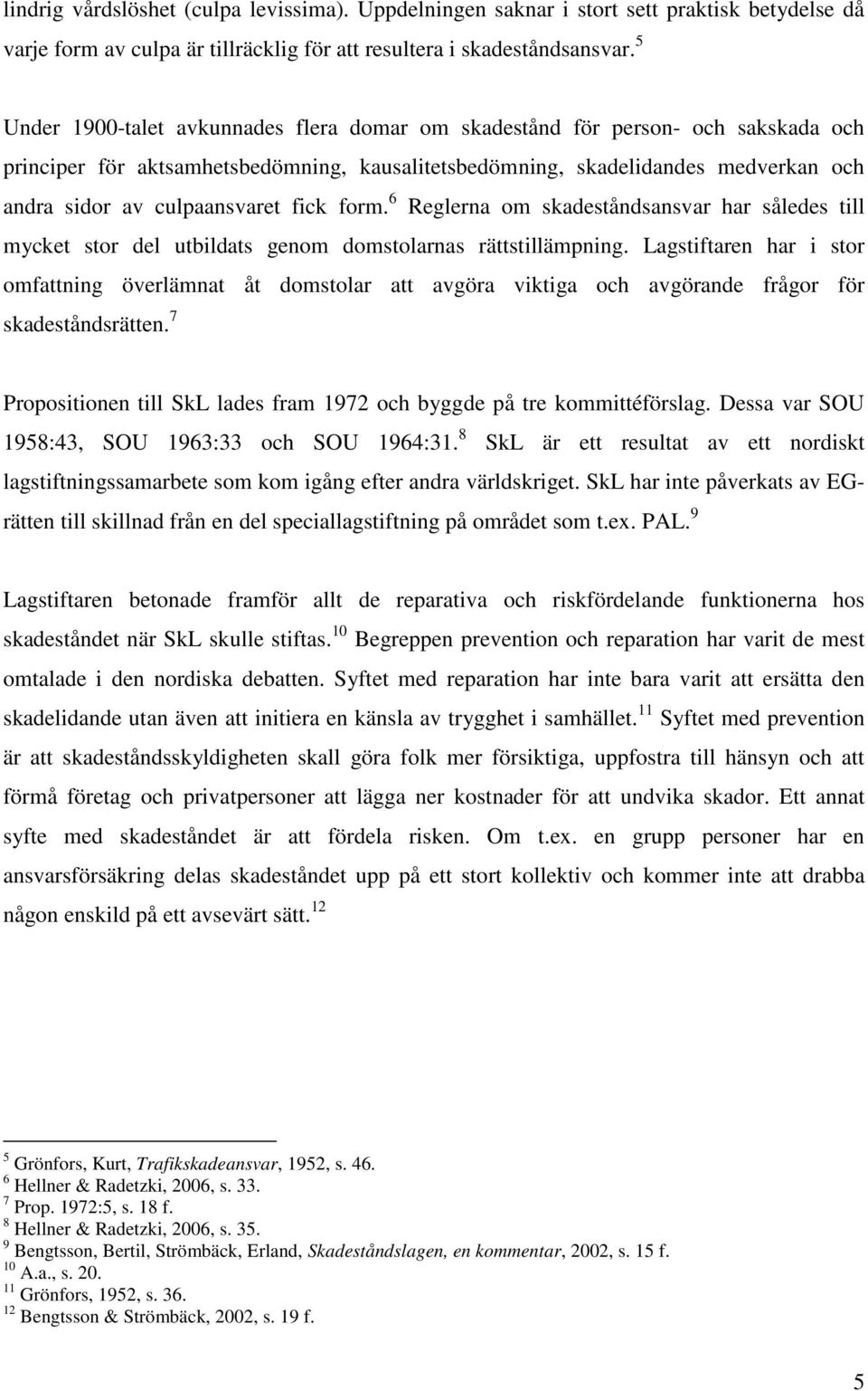 fick form. 6 Reglerna om skadeståndsansvar har således till mycket stor del utbildats genom domstolarnas rättstillämpning.