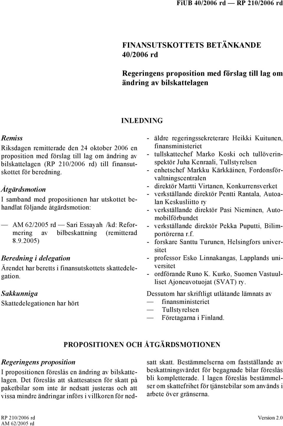 Åtgärdsmotion I samband med propositionen har utskottet behandlat följande åtgärdsmotion: AM 62/2005 rd Sari Essayah /kd: Reformering av bilbeskattning (remitterad 8.9.