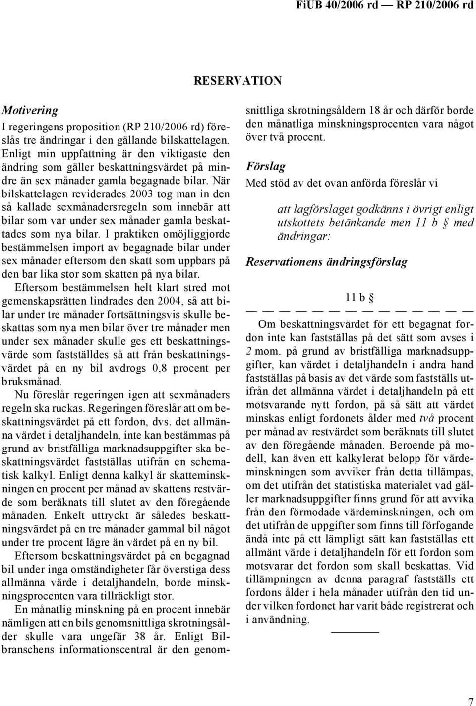 När bilskattelagen reviderades 2003 tog man in den så kallade sexmånadersregeln som innebär att bilar som var under sex månader gamla beskattades som nya bilar.