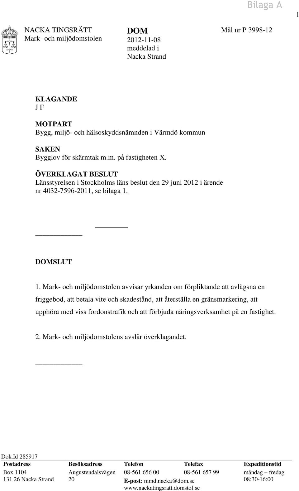 avvisar yrkanden om förpliktande att avlägsna en friggebod, att betala vite och skadestånd, att återställa en gränsmarkering, att upphöra med viss fordonstrafik och att förbjuda näringsverksamhet på