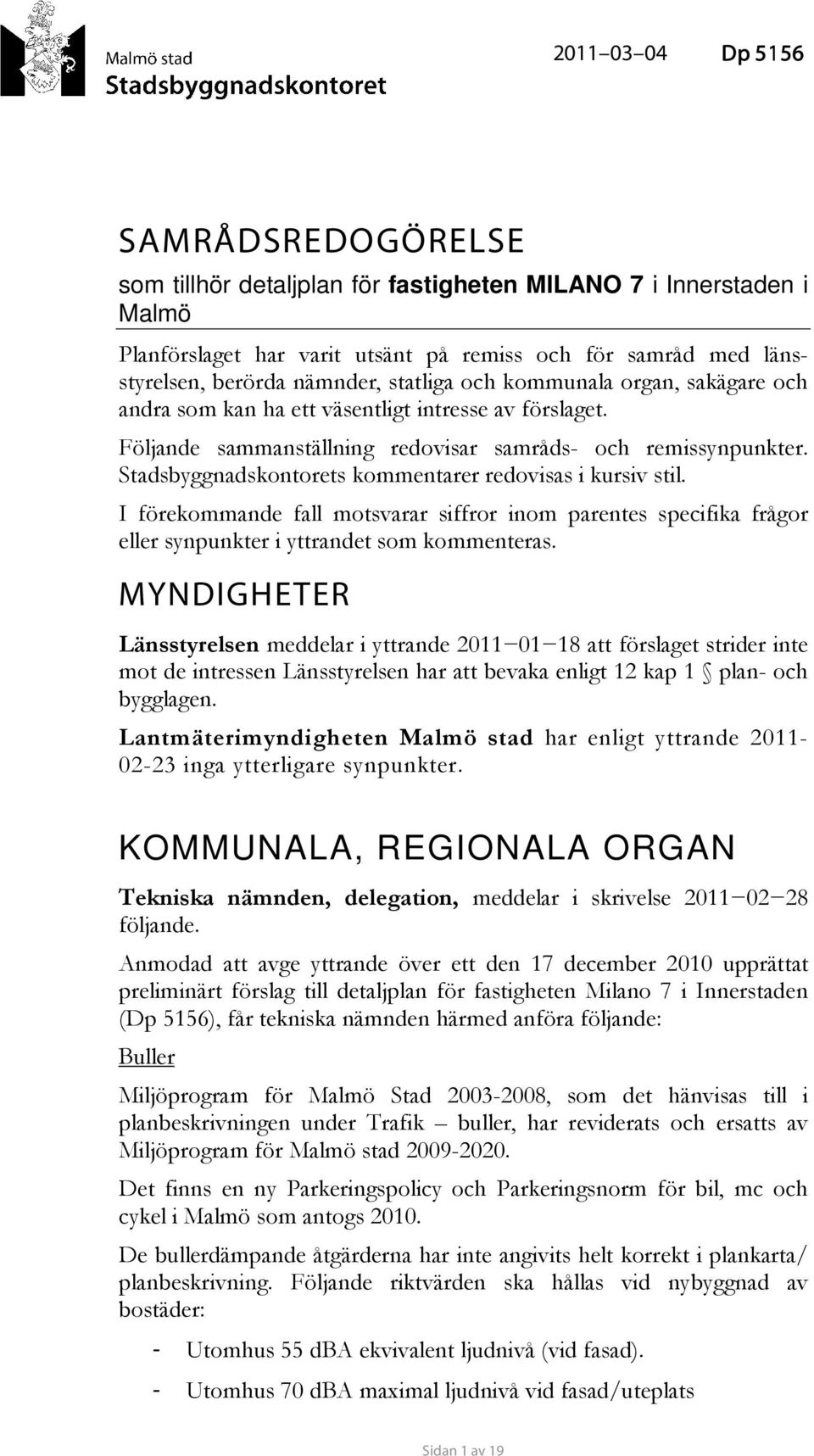 Stadsbyggnadskontorets kommentarer redovisas i kursiv stil. I förekommande fall motsvarar siffror inom parentes specifika frågor eller synpunkter i yttrandet som kommenteras.