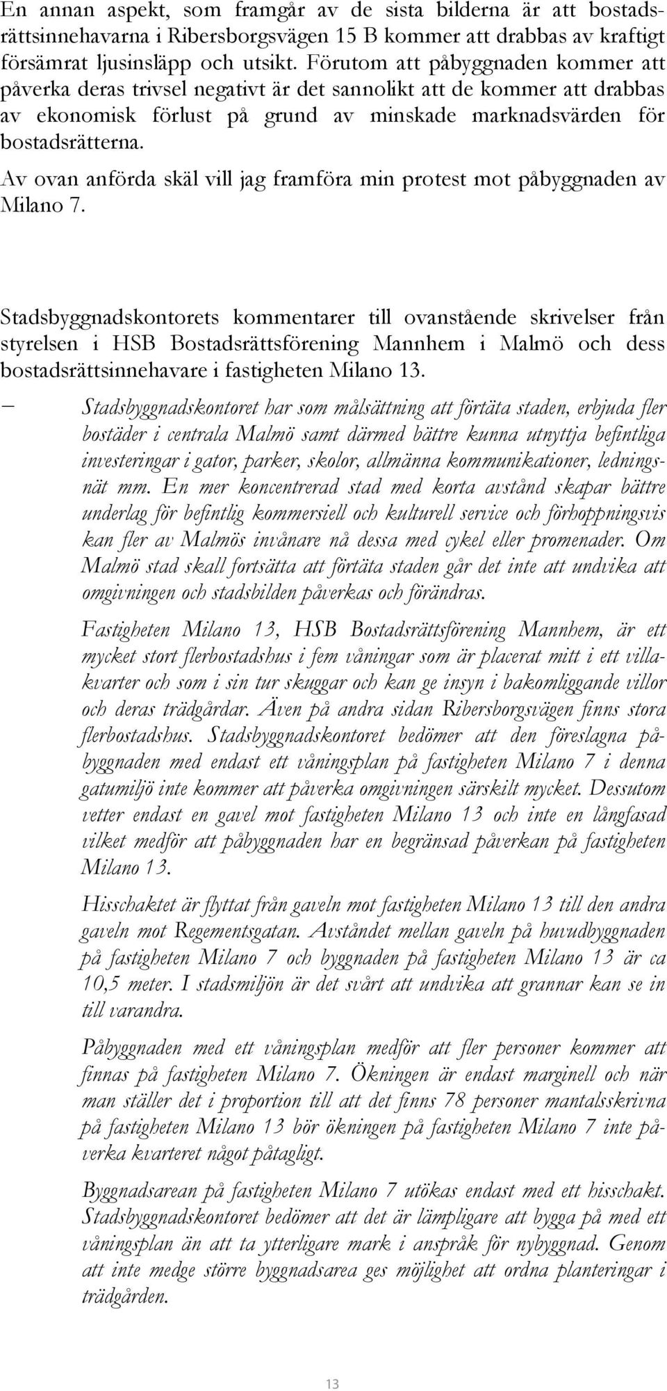 Av ovan anförda skäl vill jag framföra min protest mot påbyggnaden av Milano 7.