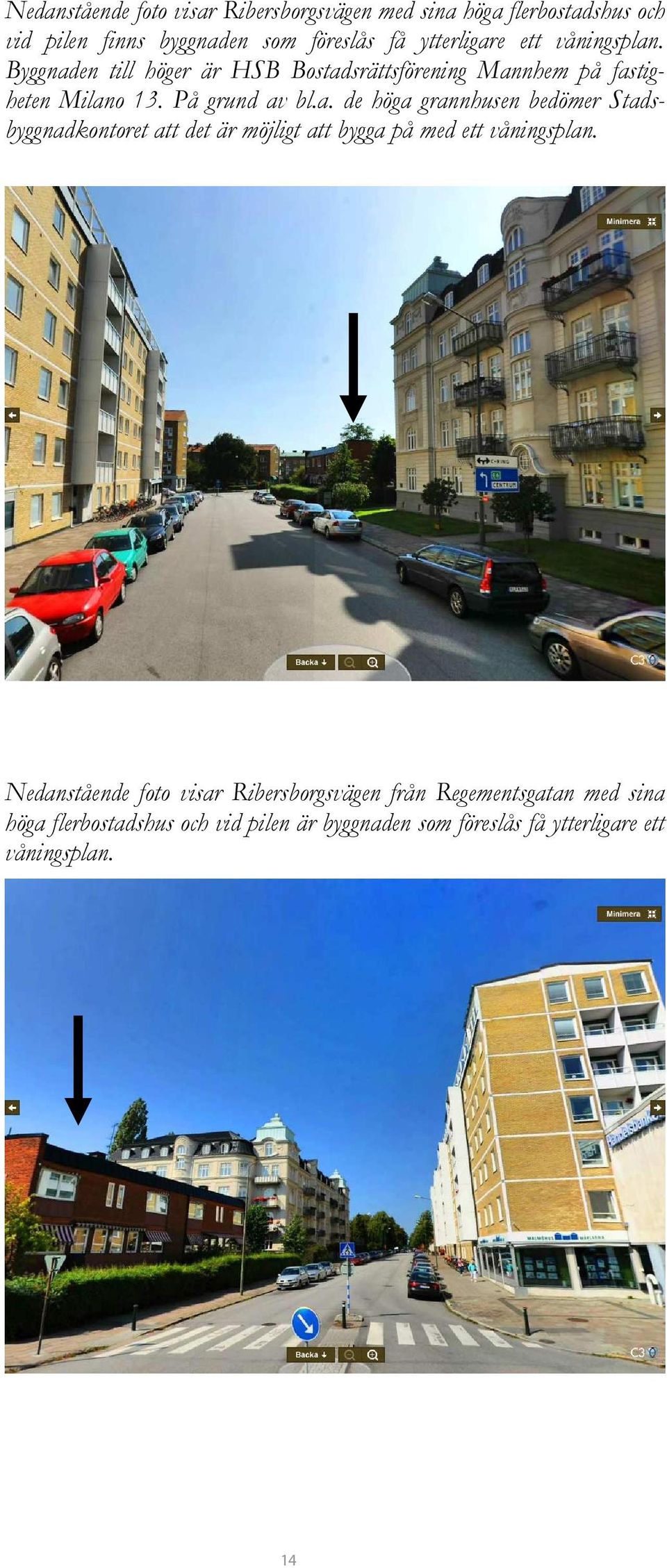 Nedanstående foto visar Ribersborgsvägen från Regementsgatan med sina höga flerbostadshus och vid pilen är byggnaden som