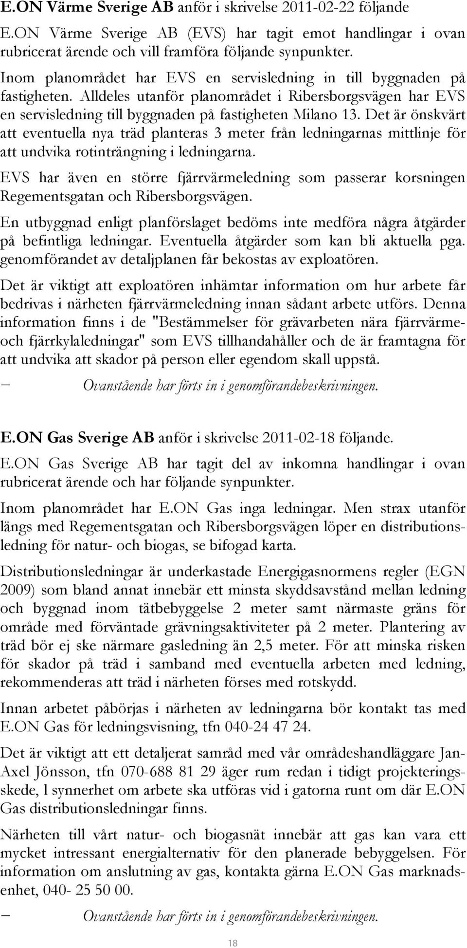 Det är önskvärt att eventuella nya träd planteras 3 meter från ledningarnas mittlinje för att undvika rotinträngning i ledningarna.