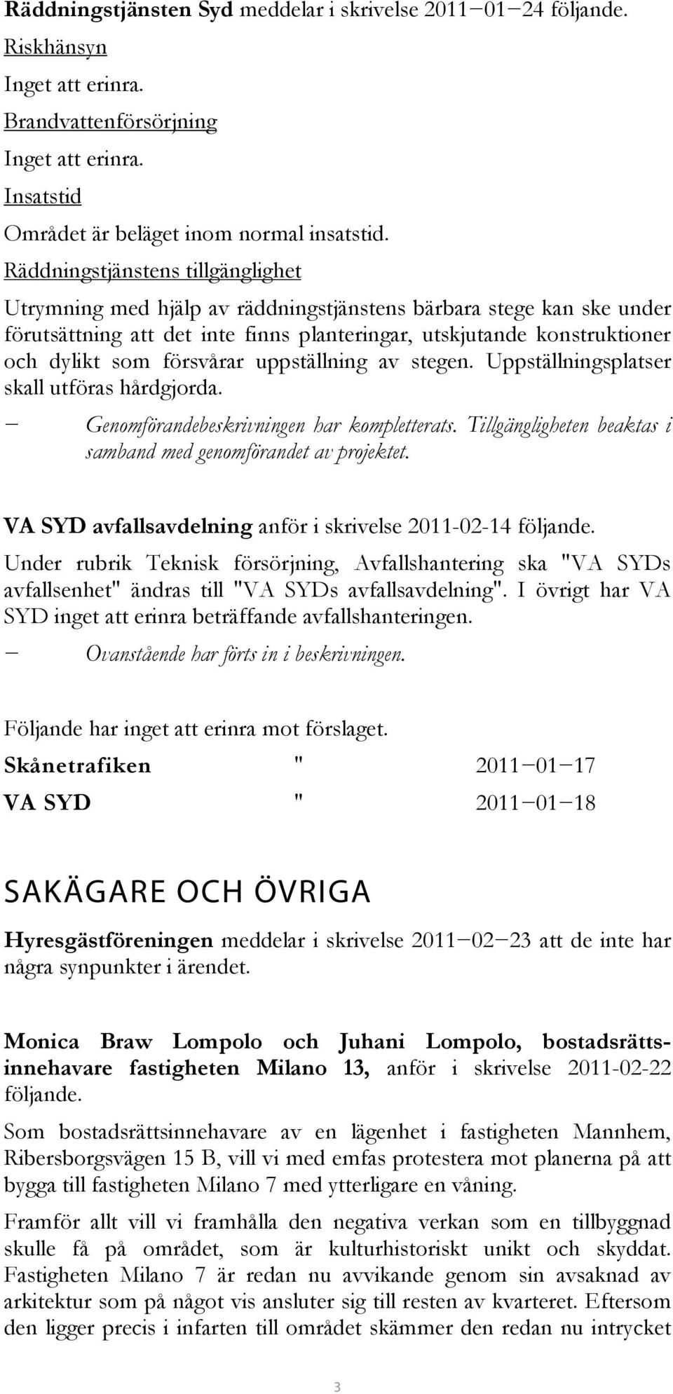 försvårar uppställning av stegen. Uppställningsplatser skall utföras hårdgjorda. Genomförandebeskrivningen har kompletterats. Tillgängligheten beaktas i samband med genomförandet av projektet.