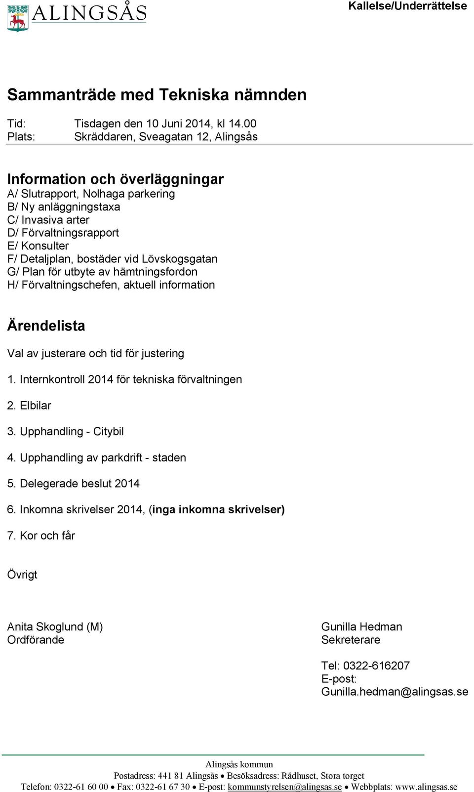 Detaljplan, bostäder vid Lövskogsgatan G/ Plan för utbyte av hämtningsfordon H/ Förvaltningschefen, aktuell information Ärendelista Val av justerare och tid för justering 1.