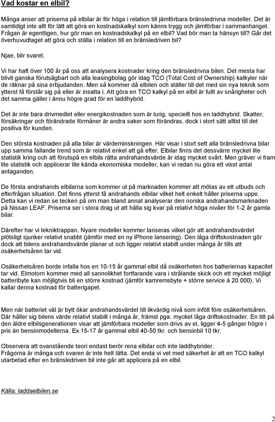 Vad bör man ta hänsyn till? Går det överhuvudtaget att göra och ställa i relation till en bränsledriven bil? Njae, blir svaret.