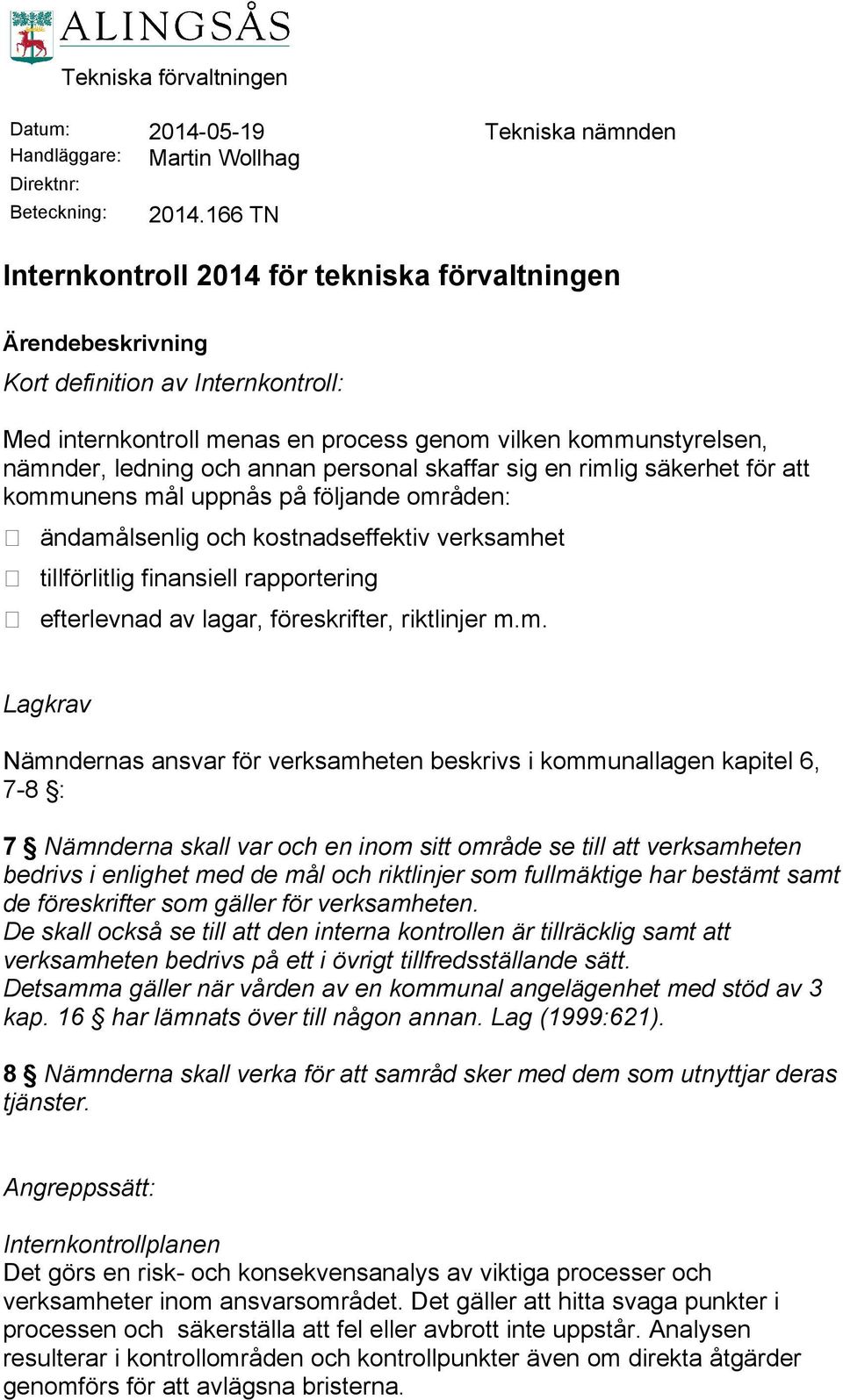 personal skaffar sig en rimlig säkerhet för att kommunens mål uppnås på följande områden: ändamålsenlig och kostnadseffektiv verksamhet tillförlitlig finansiell rapportering efterlevnad av lagar,