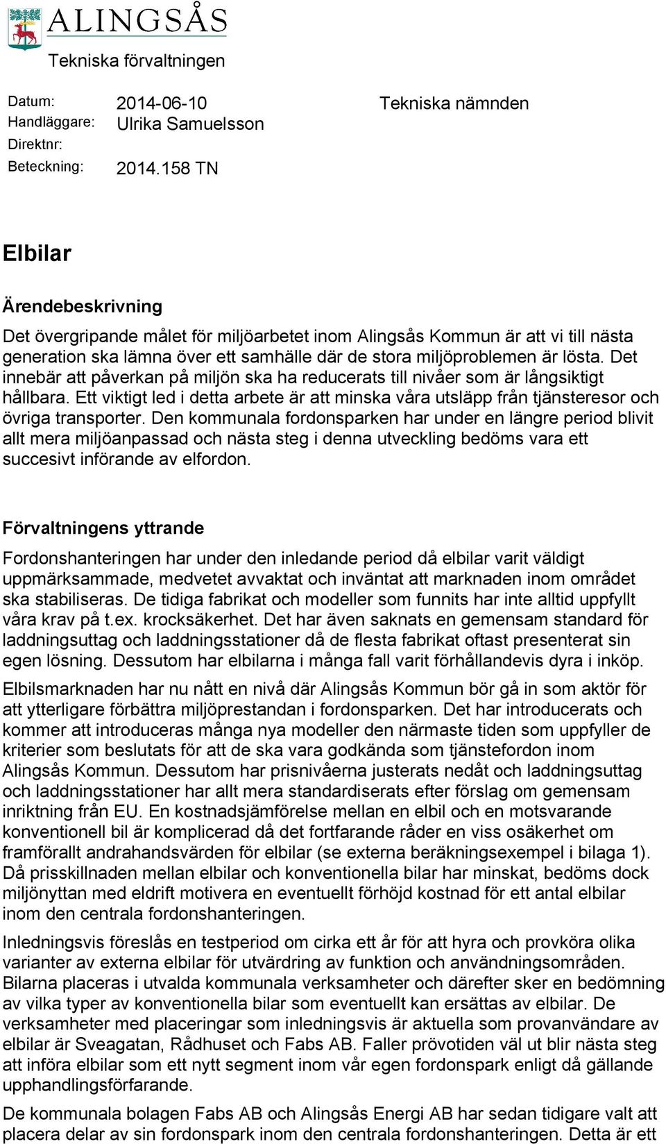 Det innebär att påverkan på miljön ska ha reducerats till nivåer som är långsiktigt hållbara. Ett viktigt led i detta arbete är att minska våra utsläpp från tjänsteresor och övriga transporter.