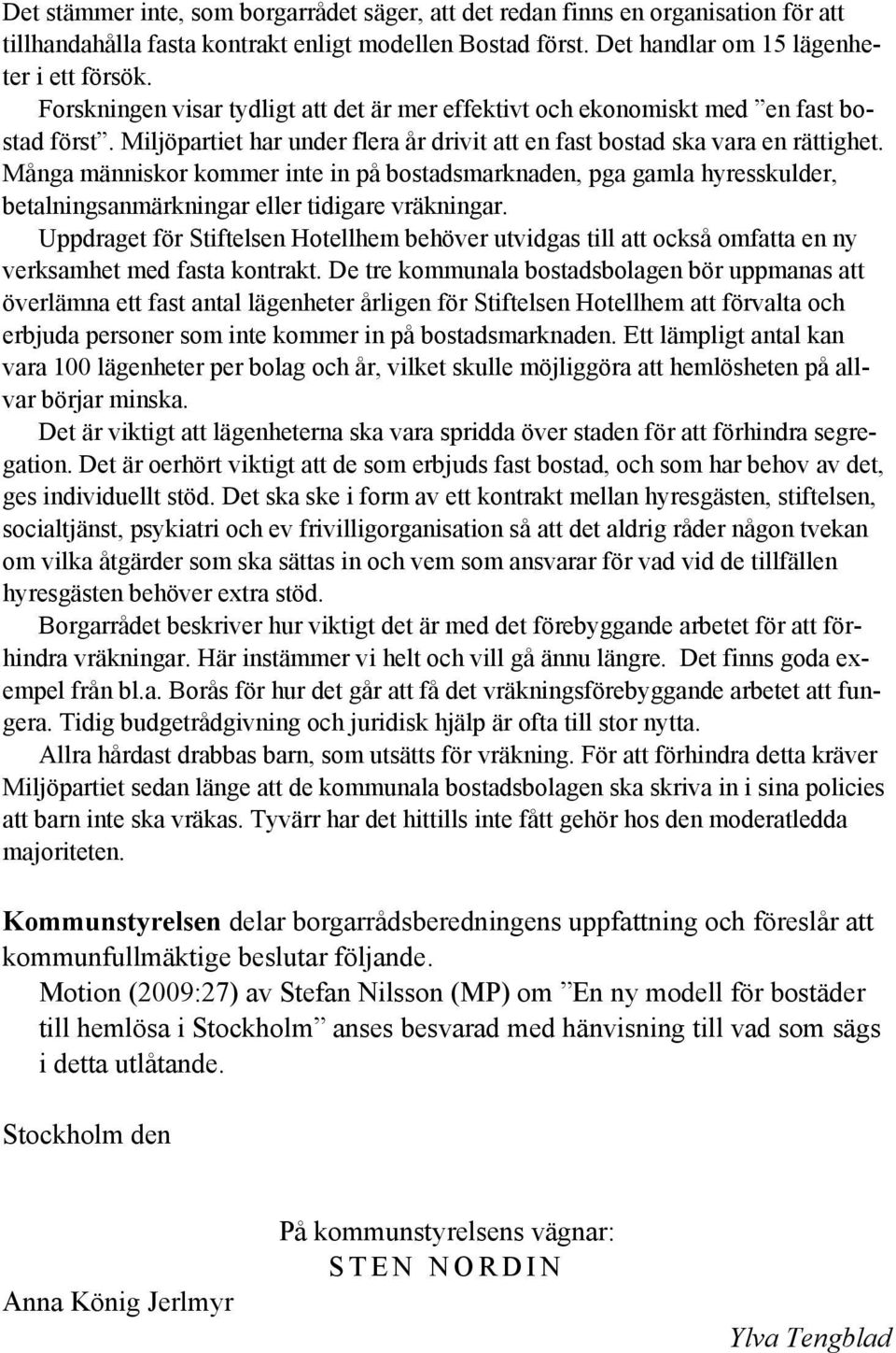 Många människor kommer inte in på bostadsmarknaden, pga gamla hyresskulder, betalningsanmärkningar eller tidigare vräkningar.