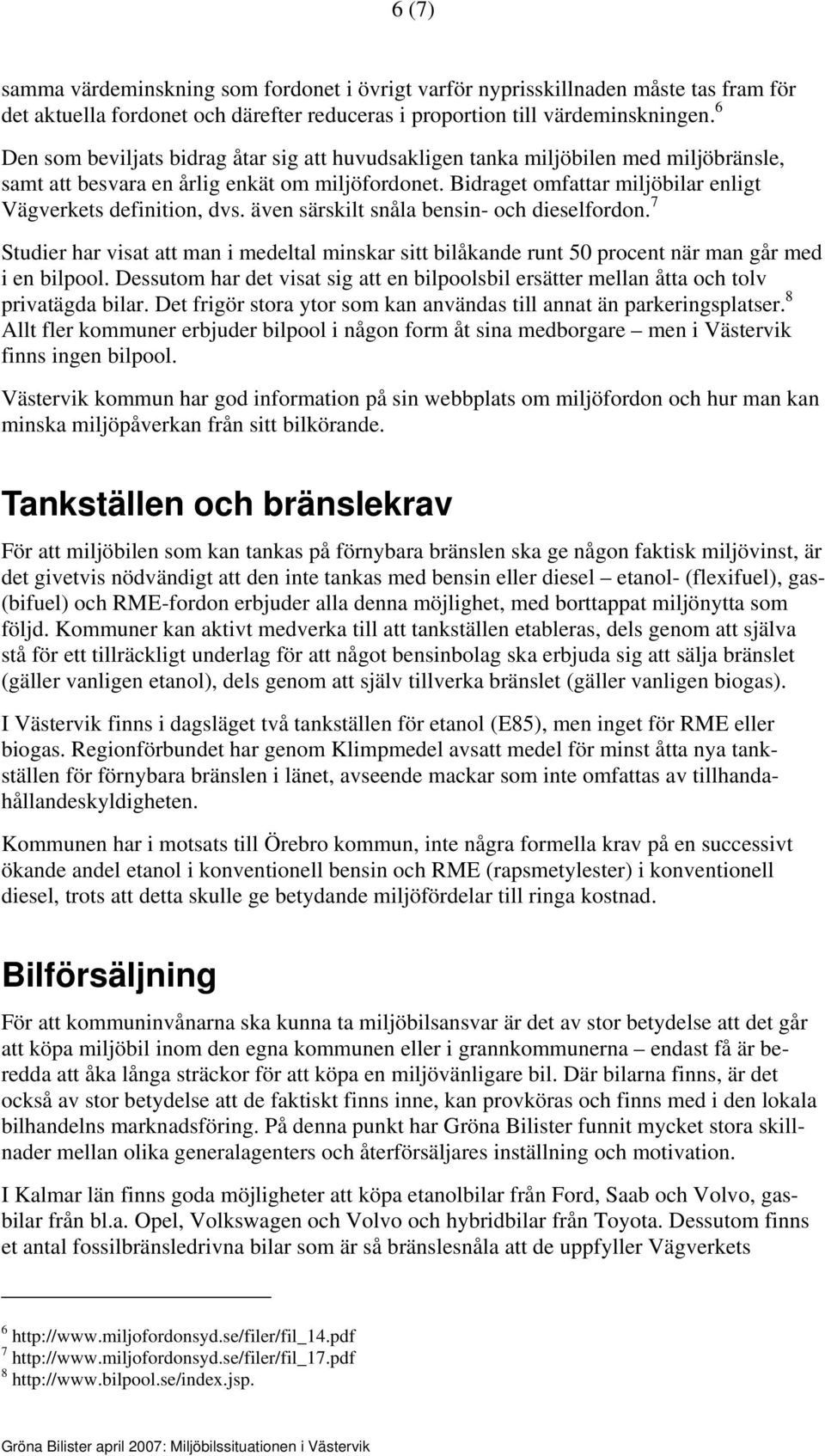 Bidraget omfattar miljöbilar enligt Vägverkets definition, dvs. även särskilt snåla bensin- och dieselfordon.