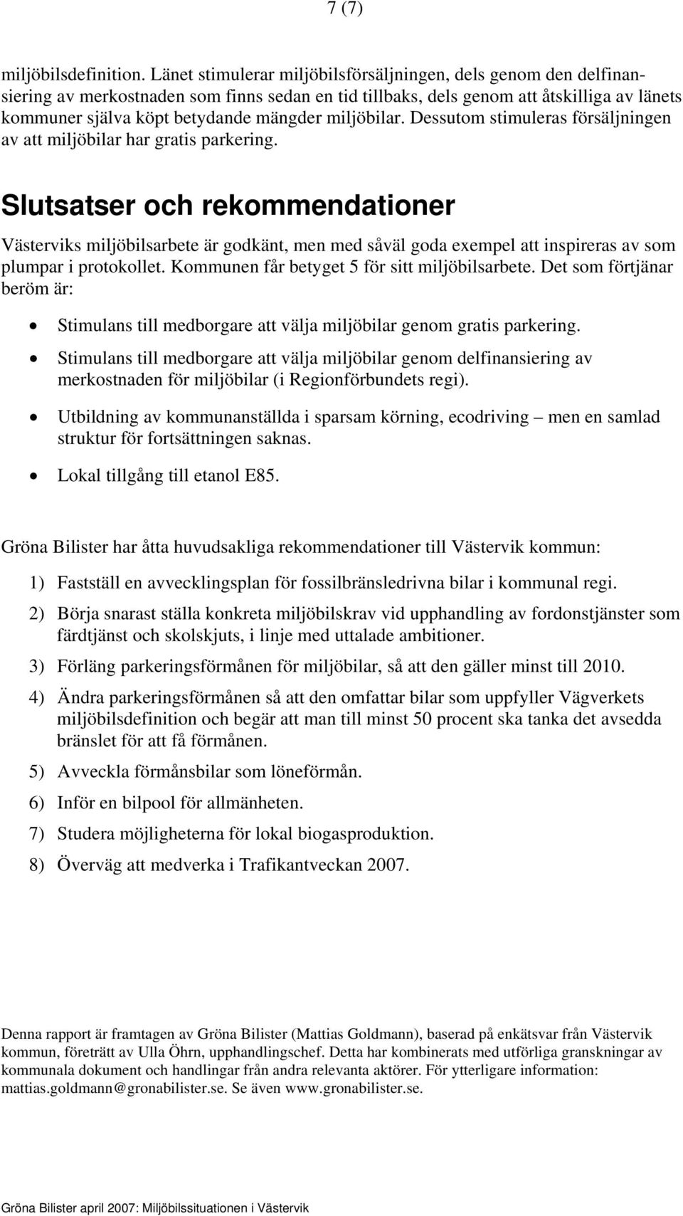 miljöbilar. Dessutom stimuleras försäljningen av att miljöbilar har gratis parkering.