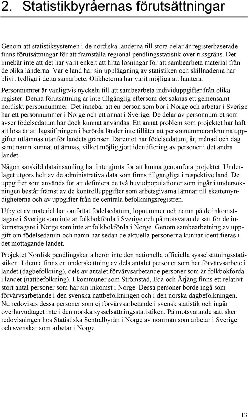 Varje land har sin uppläggning av statistiken och skillnaderna har blivit tydliga i detta samarbete. Olikheterna har varit möjliga att hantera.