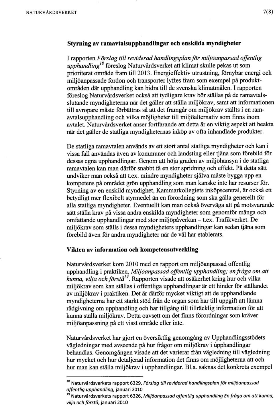 Energieffektiv utmstning, fömybar energi och miljöanpassade fordon ochttansporterlyftesframsom exempel på produktområden där upphandling kan bidra till de svenska klimatmålen.