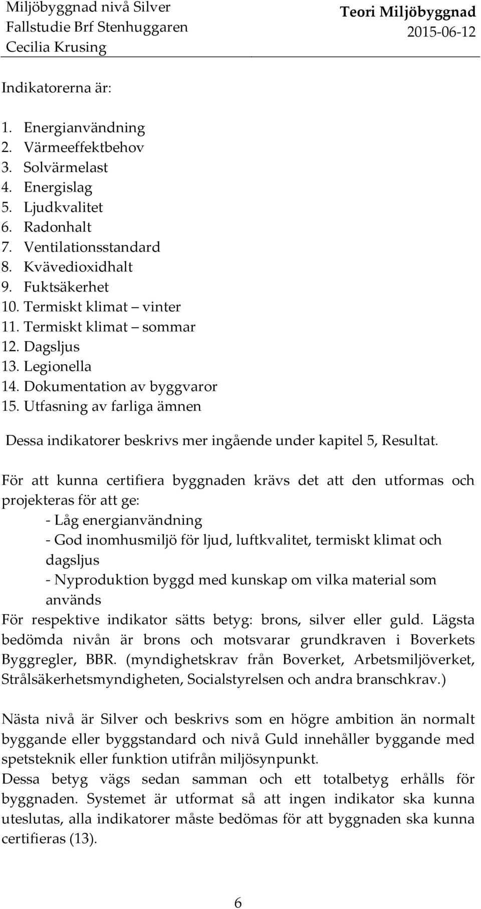 Utfasning av farliga ämnen Dessa indikatorer beskrivs mer ingående under kapitel 5, Resultat.