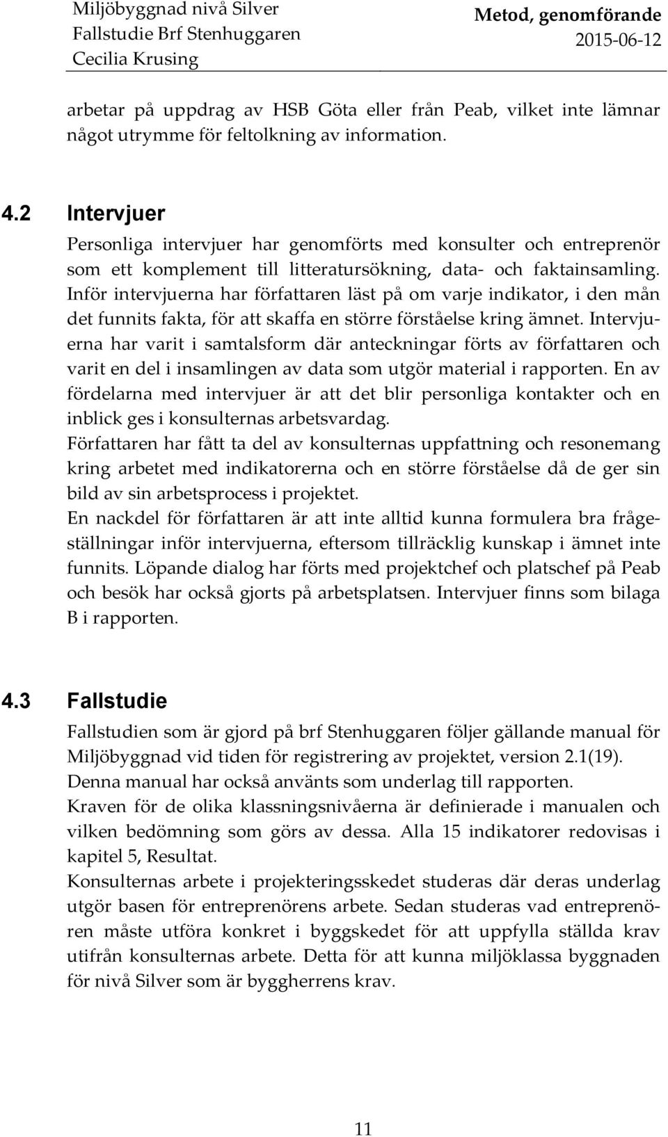 Inför intervjuerna har författaren läst på om varje indikator, i den mån det funnits fakta, för att skaffa en större förståelse kring ämnet.