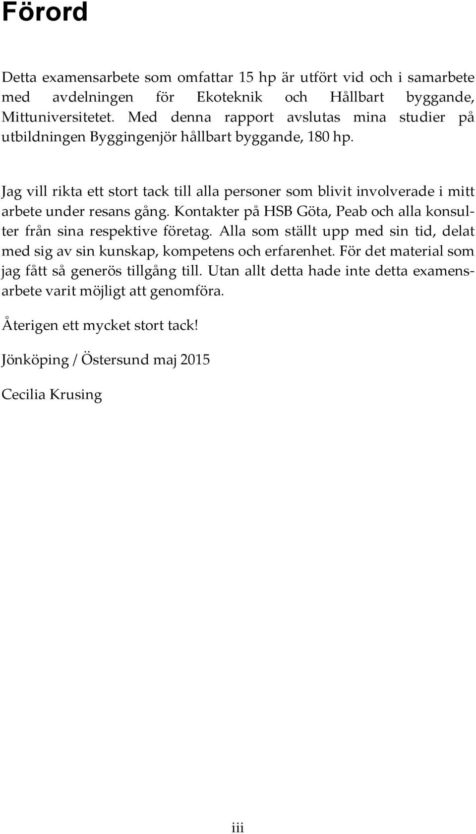 Jag vill rikta ett stort tack till alla personer som blivit involverade i mitt arbete under resans gång.