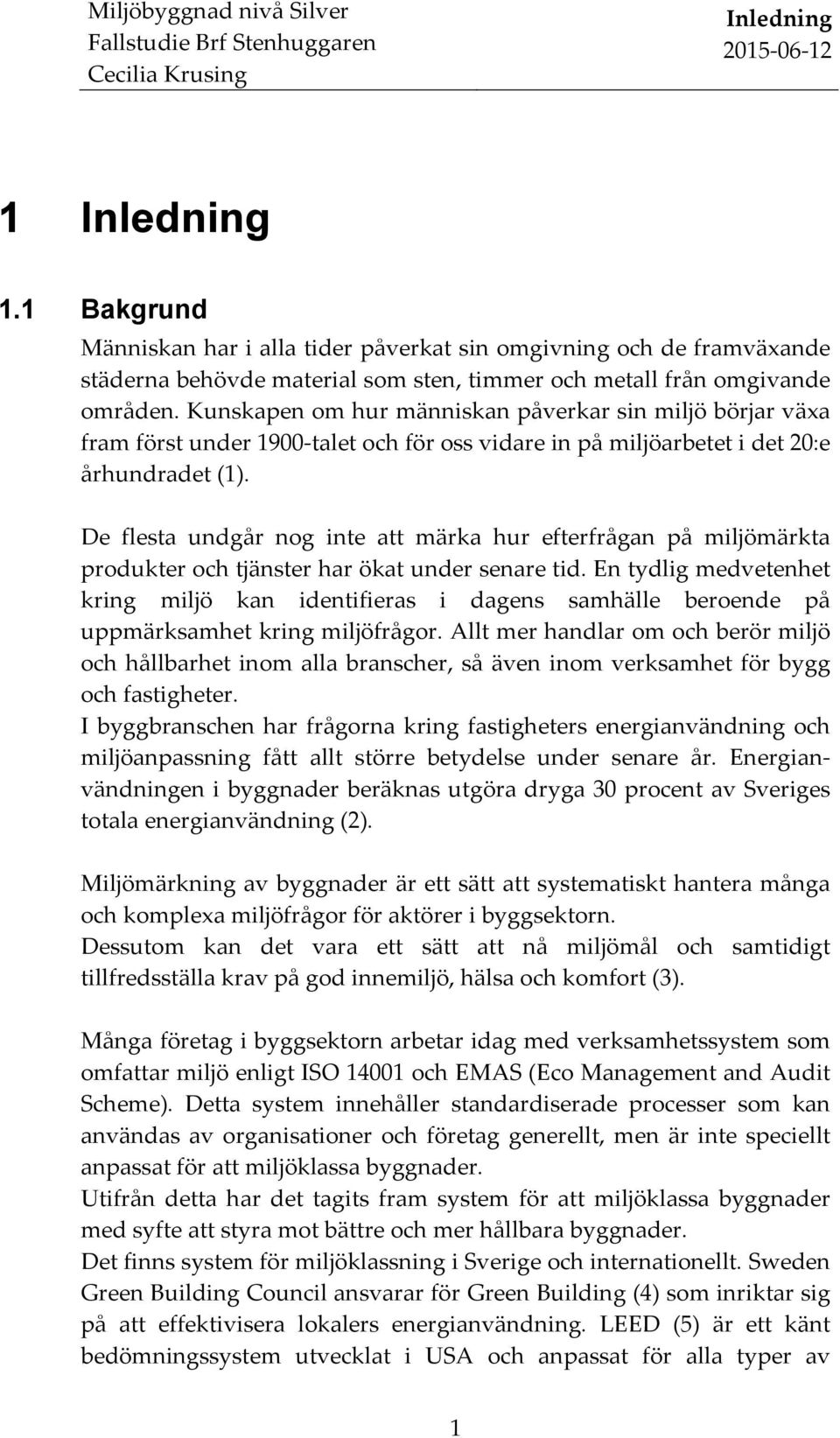 Kunskapen om hur människan påverkar sin miljö börjar växa fram först under 1900- talet och för oss vidare in på miljöarbetet i det 20:e århundradet (1).