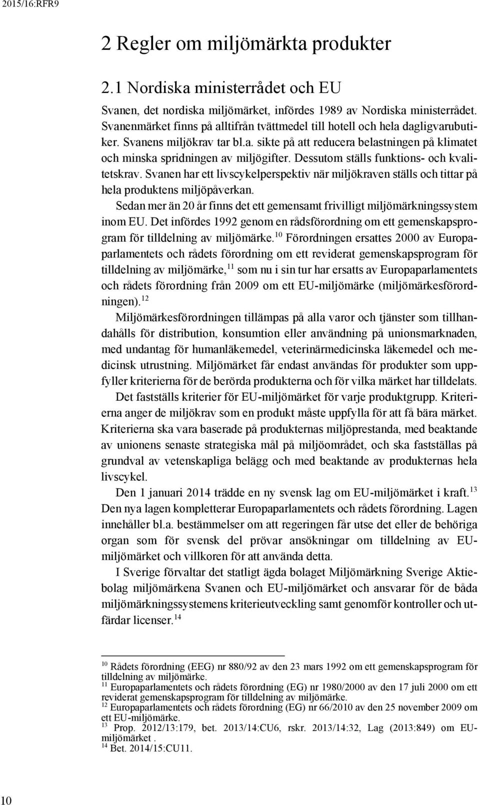 Dessutom ställs funktions- och kvalitetskrav. Svanen har ett livscykelperspektiv när miljökraven ställs och tittar på hela produktens miljöpåverkan.