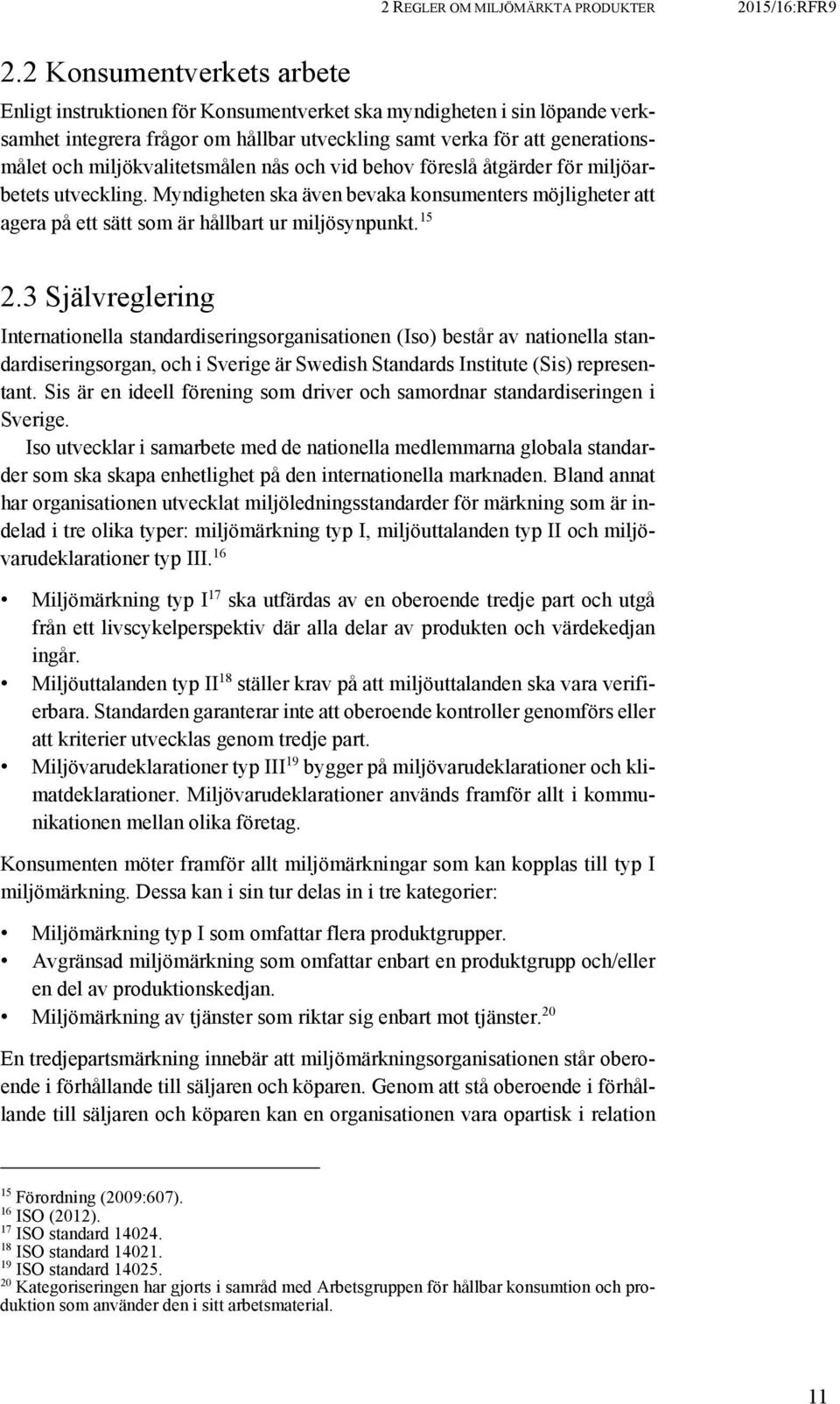 miljökvalitetsmålen nås och vid behov föreslå åtgärder för miljöarbetets utveckling. Myndigheten ska även bevaka konsumenters möjligheter att agera på ett sätt som är hållbart ur miljösynpunkt. 15 2.