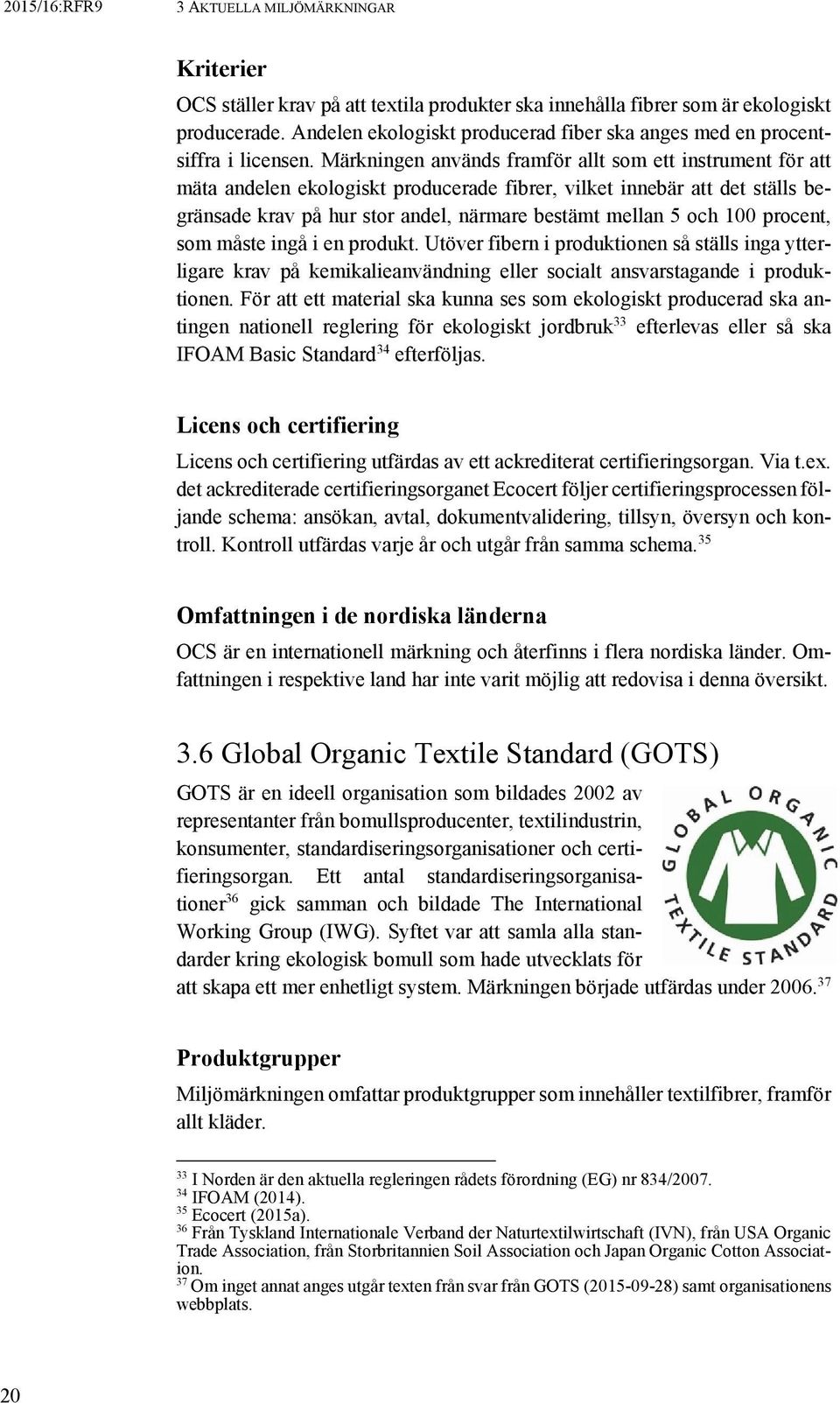 Märkningen används framför allt som ett instrument för att mäta andelen ekologiskt producerade fibrer, vilket innebär att det ställs begränsade krav på hur stor andel, närmare bestämt mellan 5 och