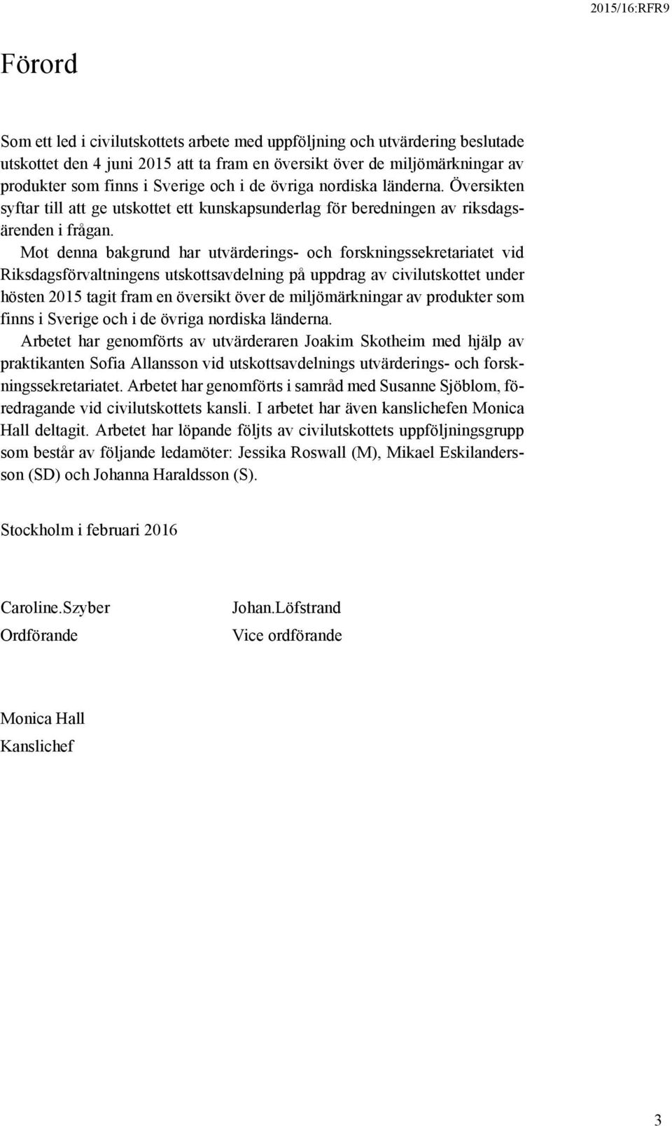 Mot denna bakgrund har utvärderings- och forskningssekretariatet vid Riksdagsförvaltningens utskottsavdelning på uppdrag av civilutskottet under hösten 2015 tagit fram en översikt över de