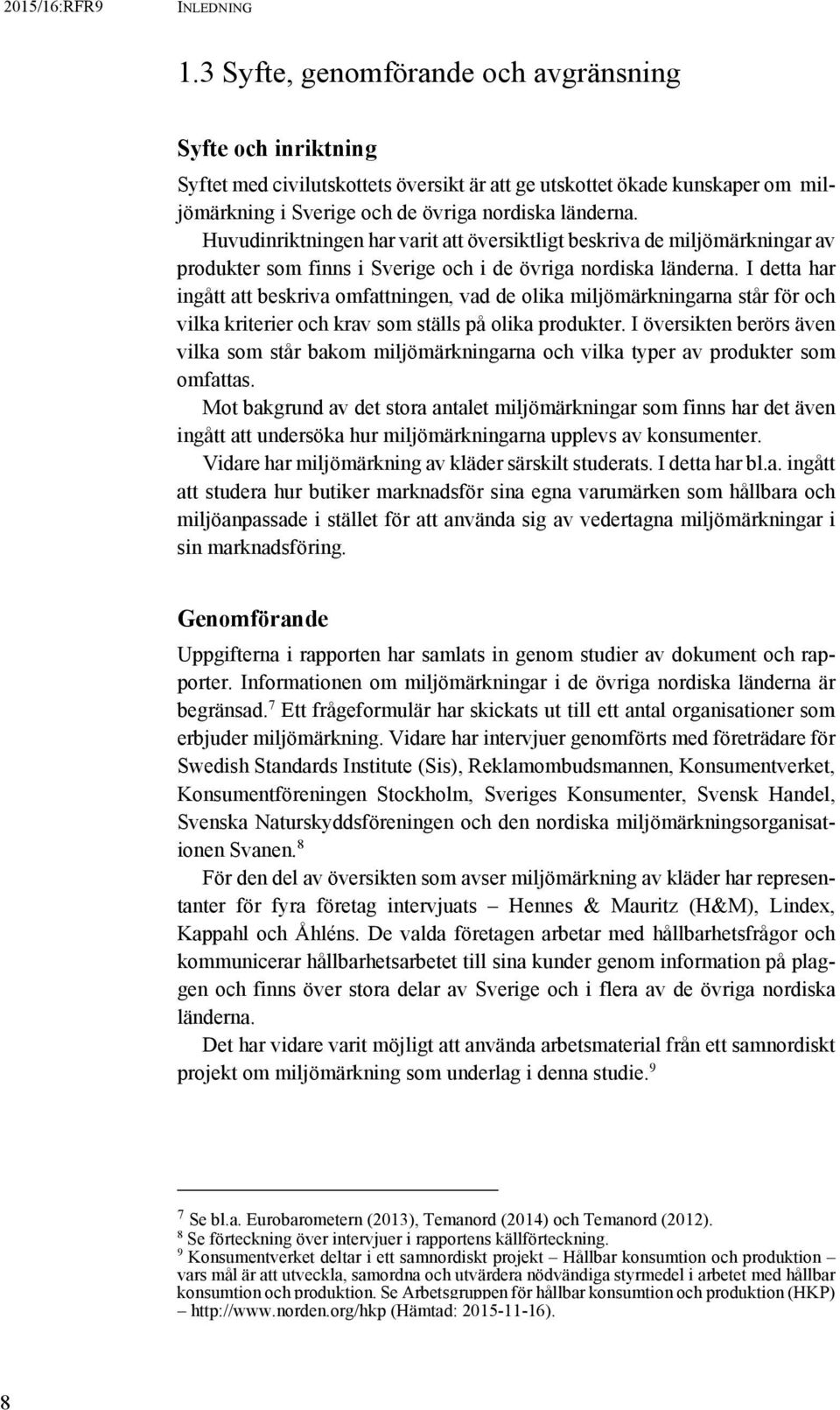 Huvudinriktningen har varit att översiktligt beskriva de miljömärkningar av produkter som finns i Sverige och i de övriga nordiska länderna.