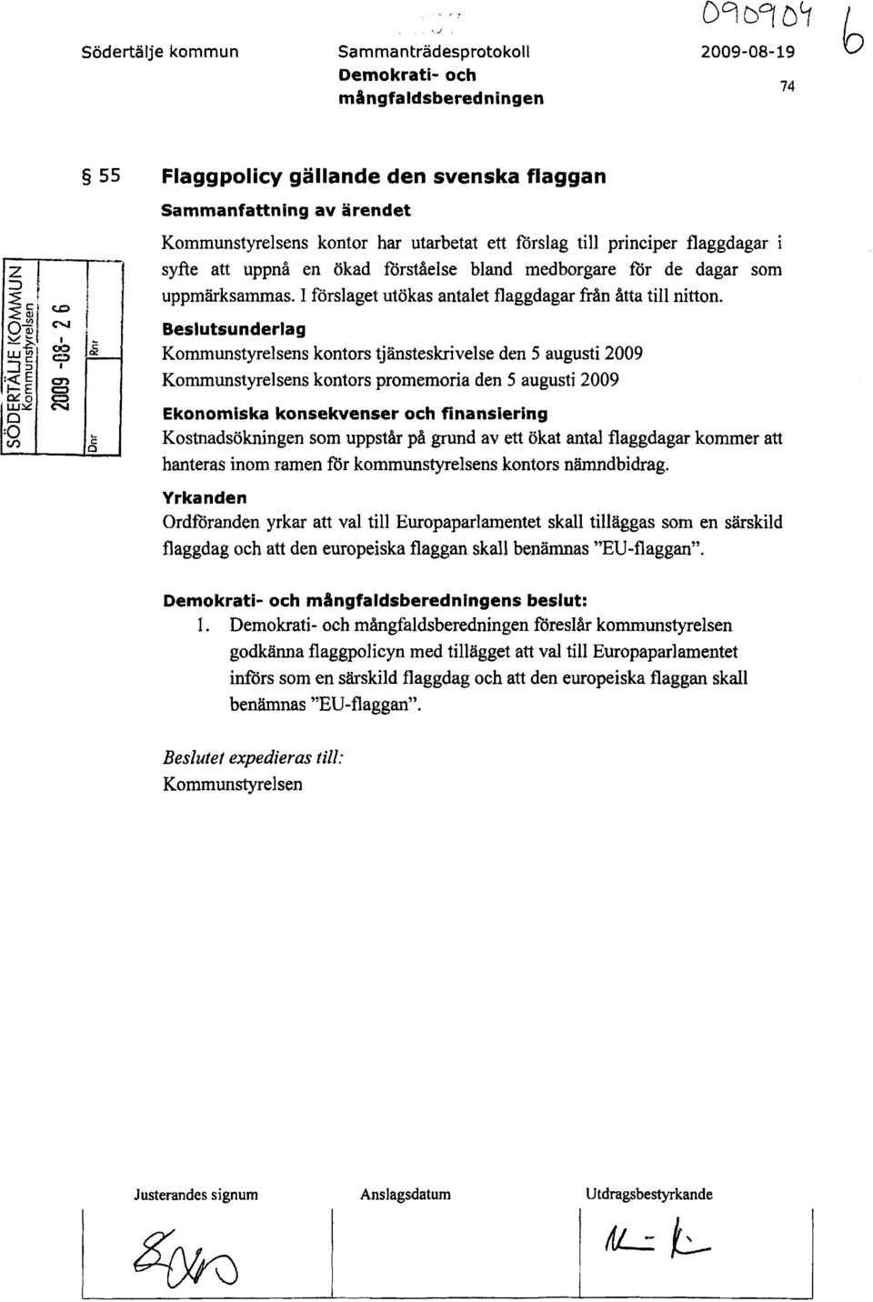 n C) C) C"I j I f I~ \..., c a Kommunstyrelsens kontor har utarbetat ett förslag till principer flaggdagar i syfte att uppnå en ökad förståelse bland medborgare för de dagar som uppmärksammas.