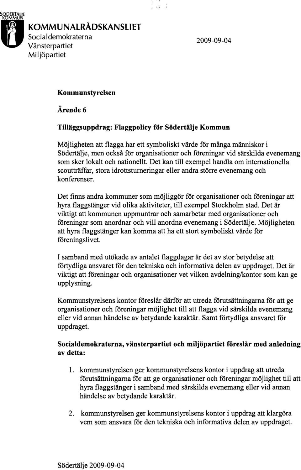 Det kan till exempel handla om internationella scoutträffar, stora idrottsturneringar eller andra större evenemang och konferenser.