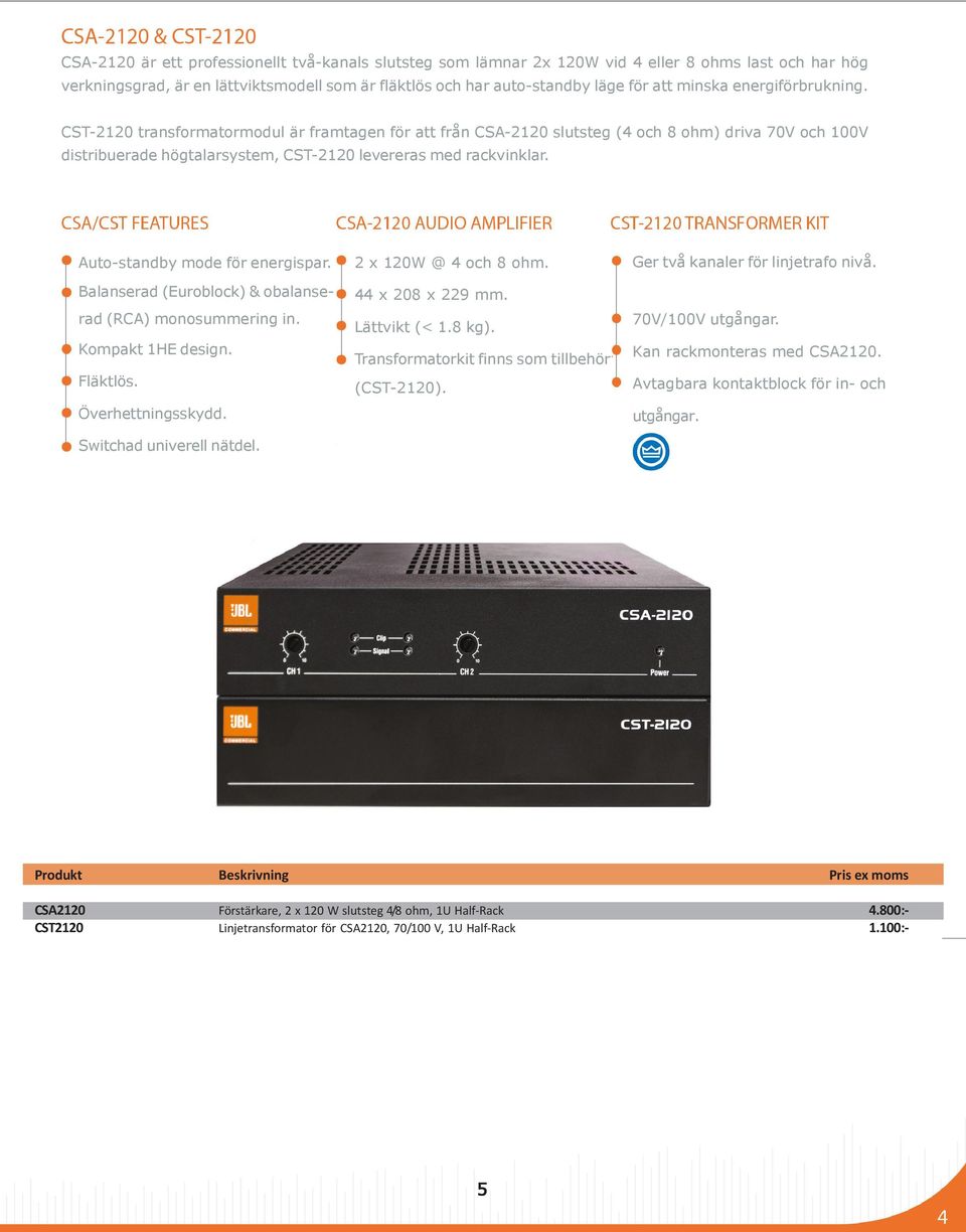 Auto-standby mode för energispar. Balanserad (Euroblock) & obalanserad (RCA) monosummering in. Kompakt 1HE design. Fläktlös. Överhettningsskydd. Switchad univerell nätdel. 2 x 120W @ 4 och 8 ohm.