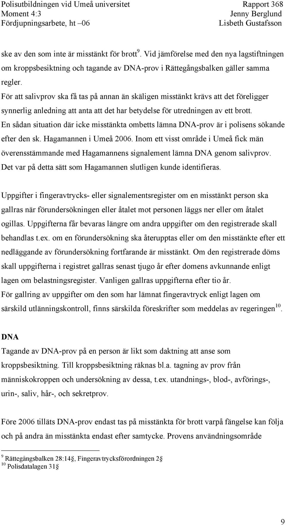 En sådan situation där icke misstänkta ombetts lämna DNA-prov är i polisens sökande efter den sk. Hagamannen i Umeå 2006.