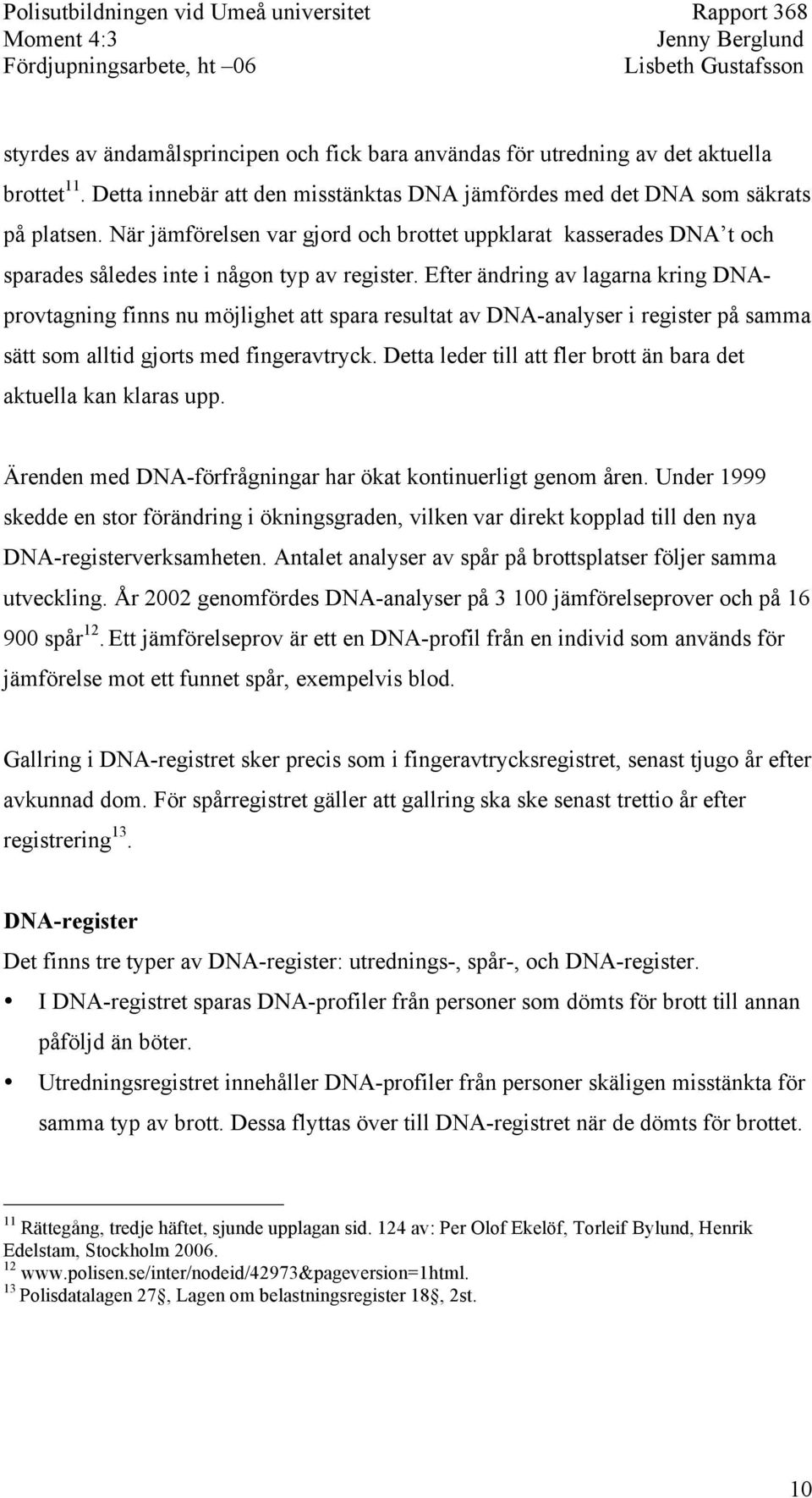 Efter ändring av lagarna kring DNAprovtagning finns nu möjlighet att spara resultat av DNA-analyser i register på samma sätt som alltid gjorts med fingeravtryck.