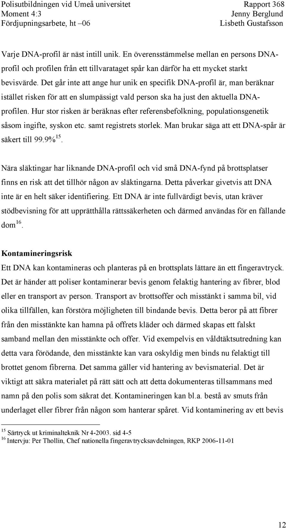 Hur stor risken är beräknas efter referensbefolkning, populationsgenetik såsom ingifte, syskon etc. samt registrets storlek. Man brukar säga att ett DNA-spår är säkert till 99.9% 15.