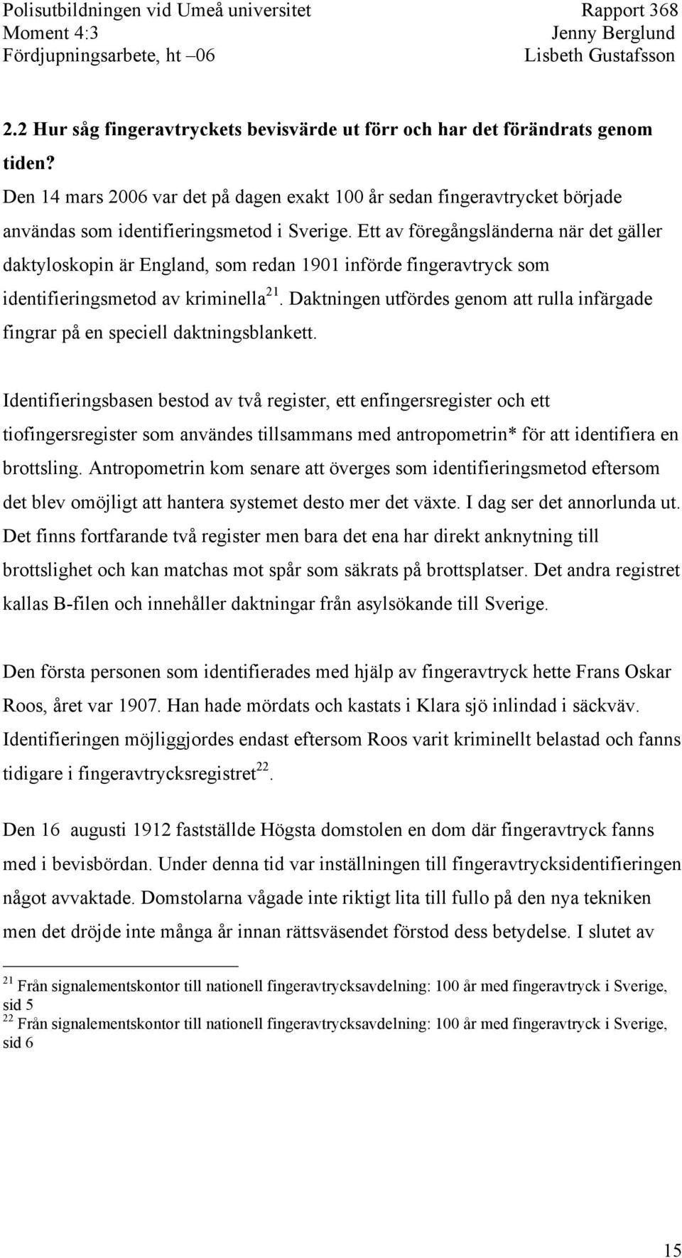 Ett av föregångsländerna när det gäller daktyloskopin är England, som redan 1901 införde fingeravtryck som identifieringsmetod av kriminella 21.