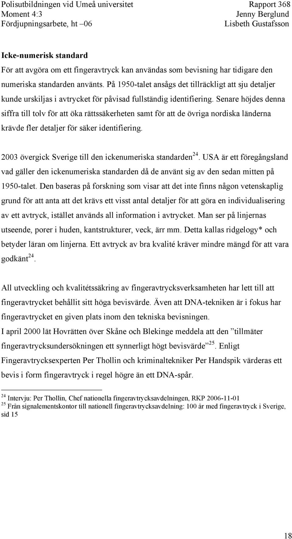 Senare höjdes denna siffra till tolv för att öka rättssäkerheten samt för att de övriga nordiska länderna krävde fler detaljer för säker identifiering.