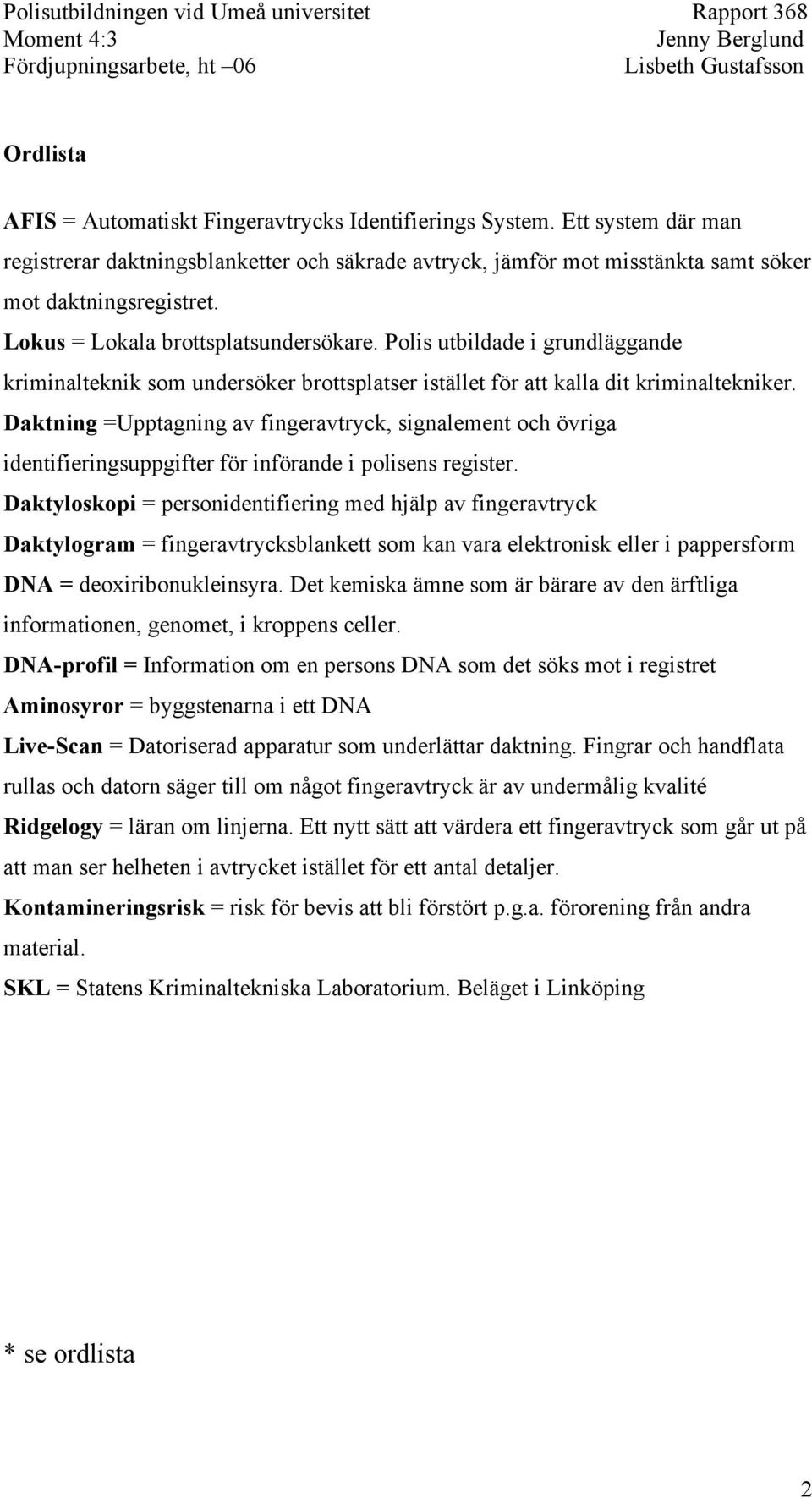 Daktning =Upptagning av fingeravtryck, signalement och övriga identifieringsuppgifter för införande i polisens register.