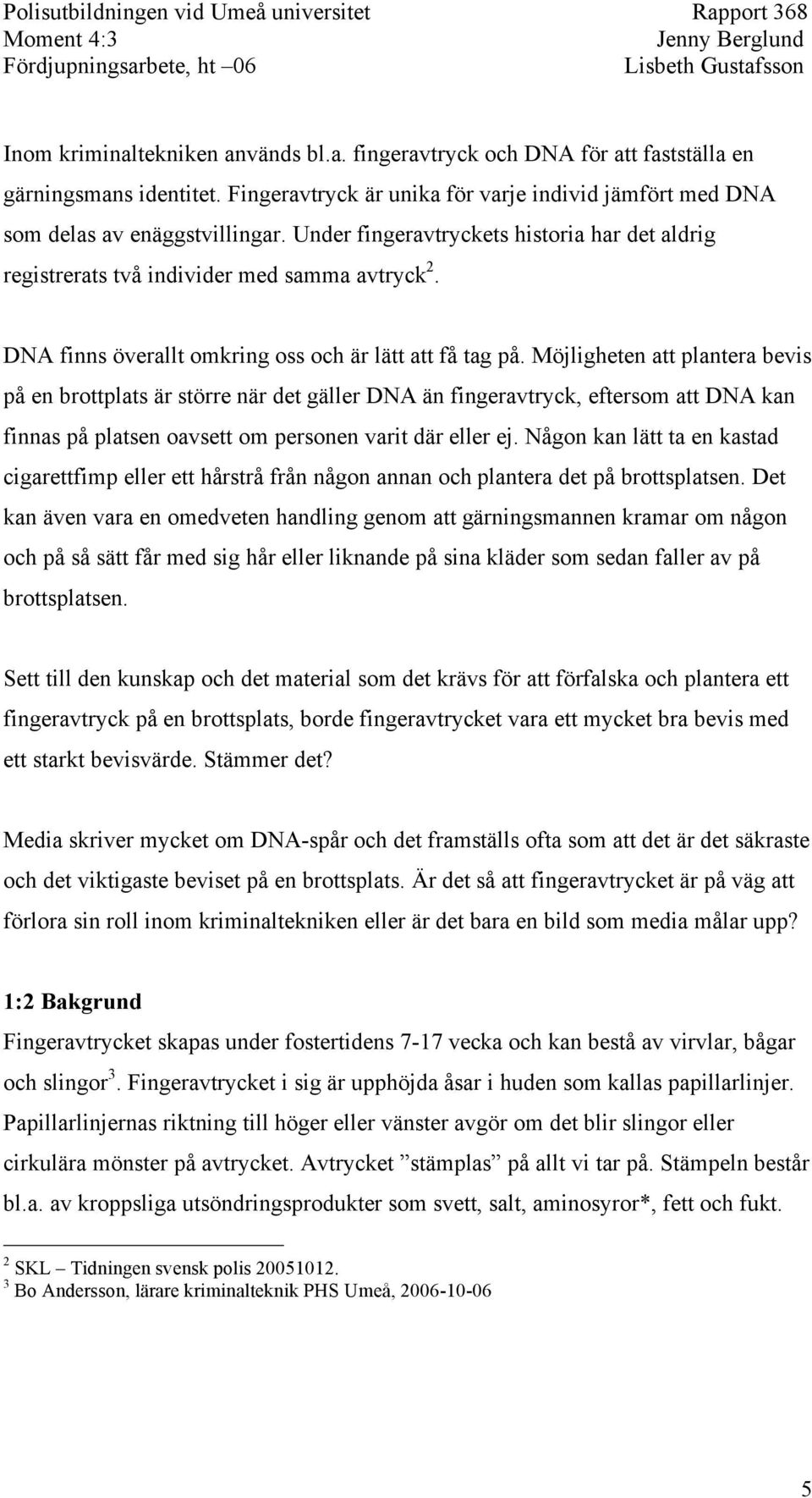 Möjligheten att plantera bevis på en brottplats är större när det gäller DNA än fingeravtryck, eftersom att DNA kan finnas på platsen oavsett om personen varit där eller ej.