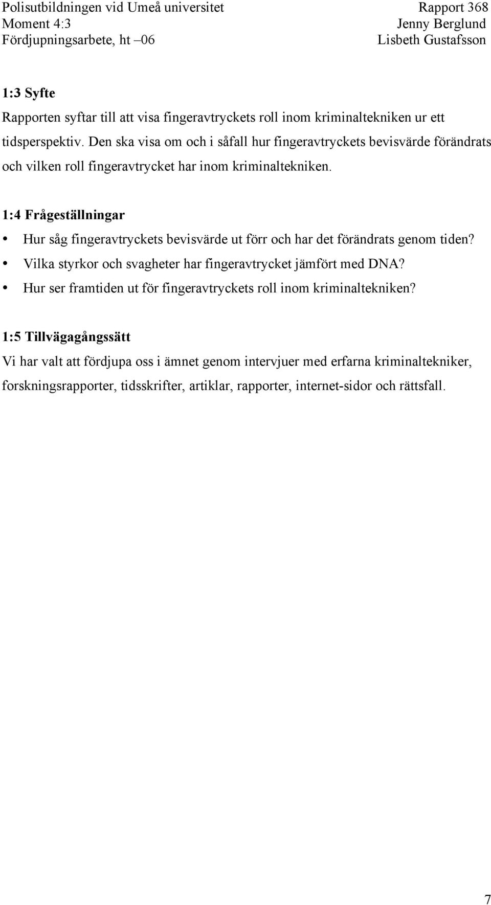 1:4 Frågeställningar Hur såg fingeravtryckets bevisvärde ut förr och har det förändrats genom tiden? Vilka styrkor och svagheter har fingeravtrycket jämfört med DNA?