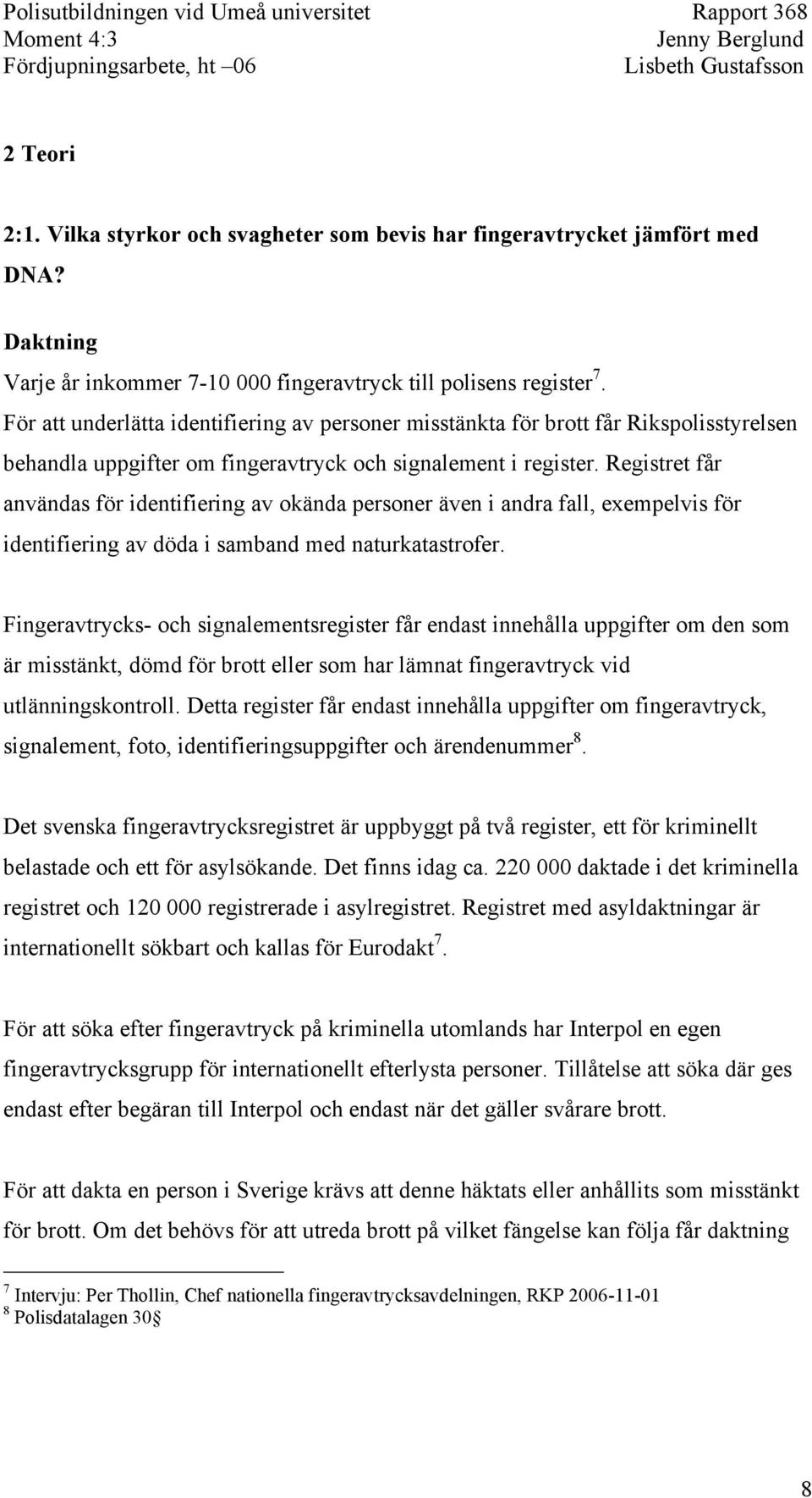 Registret får användas för identifiering av okända personer även i andra fall, exempelvis för identifiering av döda i samband med naturkatastrofer.