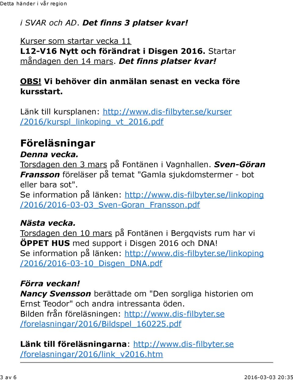 Sven-Göran Fransson föreläser på temat "Gamla sjukdomstermer - bot eller bara sot". Se information på länken: http://www.dis-filbyter.se/linkoping /2016/2016-03-03_Sven-Goran_Fransson.pdf Nästa vecka.